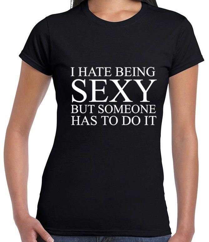 I hate being sexy but someone has to do it t shirt tee shirt t-shirt tshirt funny gift birthday trending unisex mens womens ladies joke