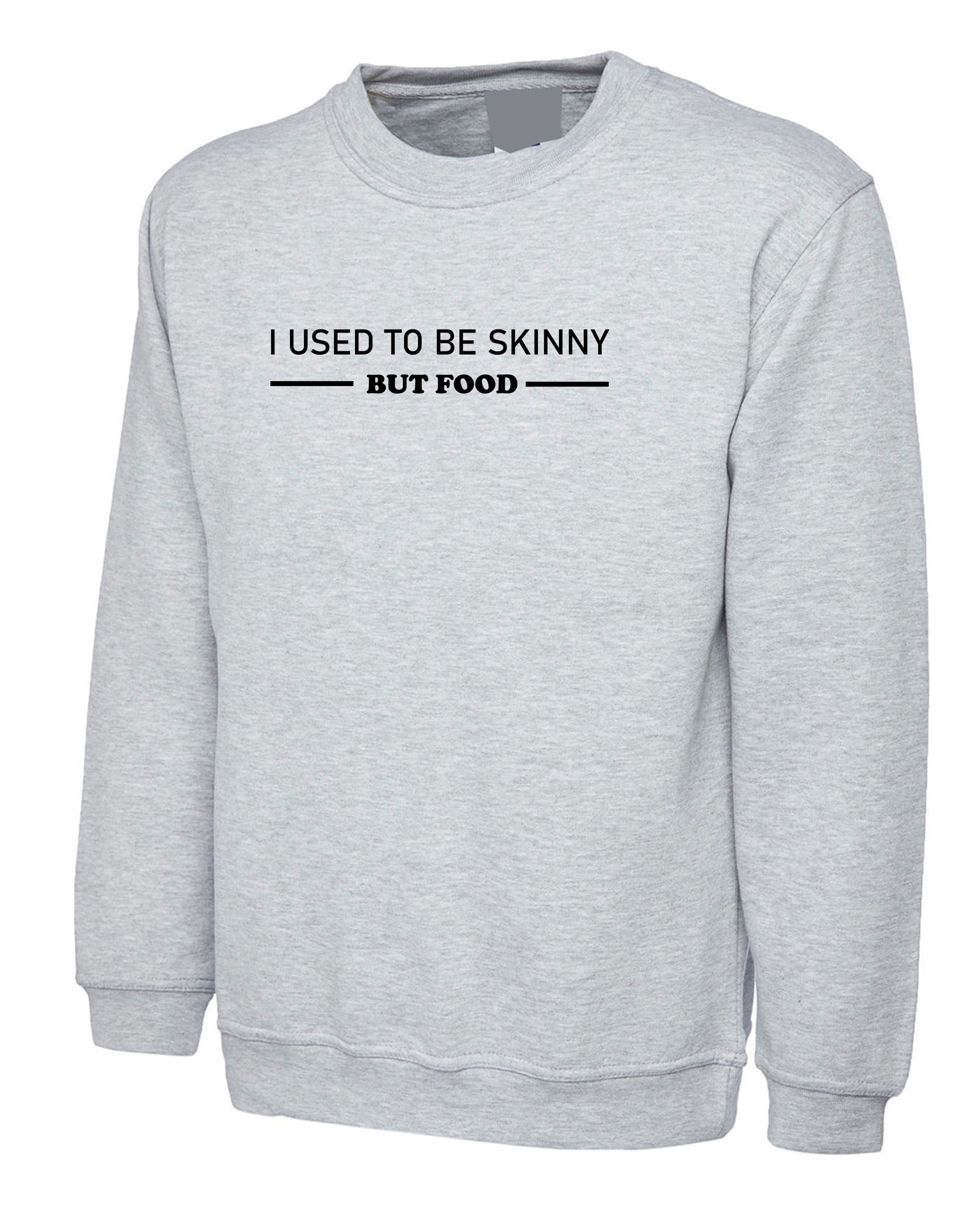 I used to be skinny but food funny joke ladies womens sweatshirt jumper sweater shirt unisex foodie food lovers gift mens unisex