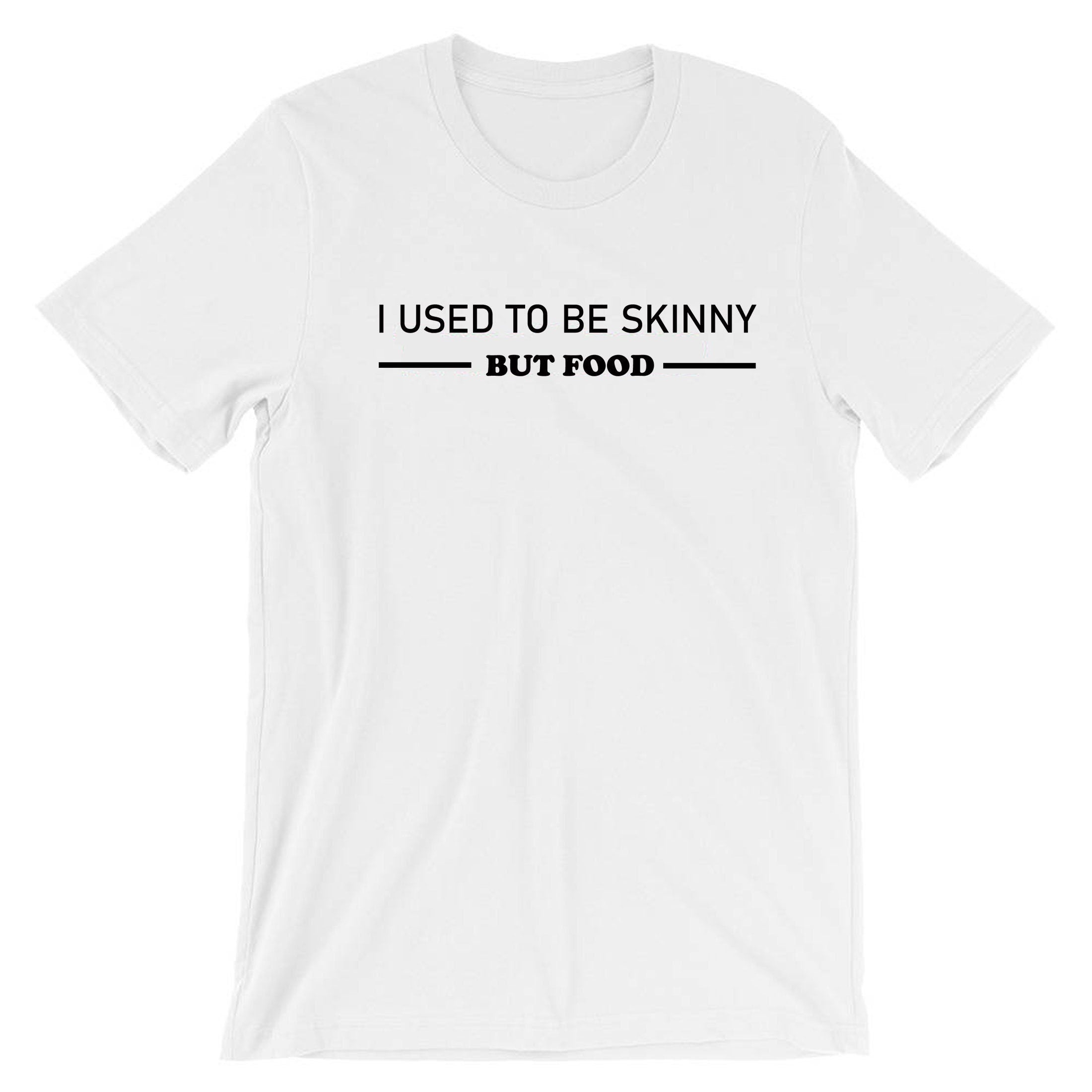 I used to be skinny but food funny joke ladies womens t shirt tshirt t-shirt tee shirt unisex foodie food lovers gift mens unisex