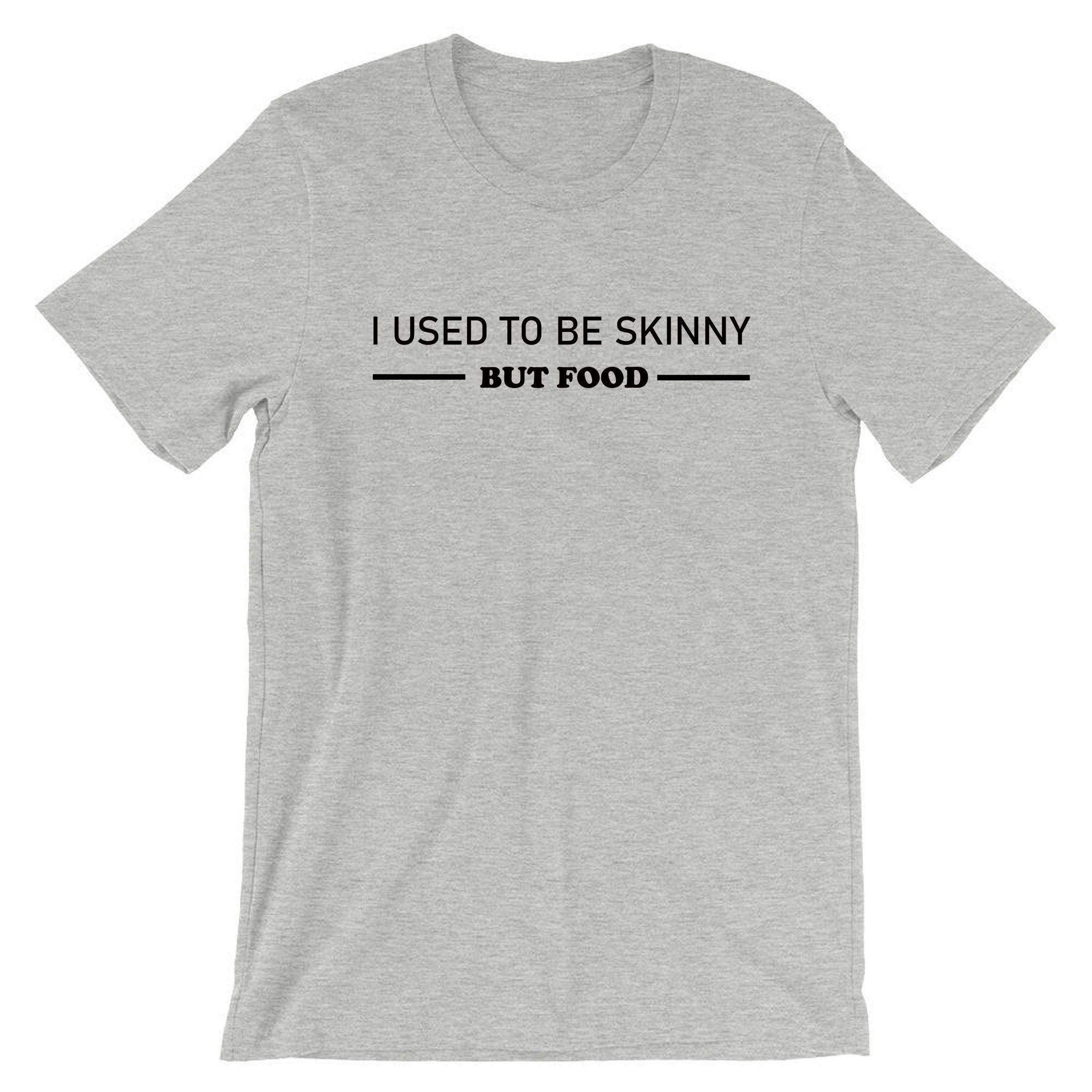 I used to be skinny but food funny joke ladies womens t shirt tshirt t-shirt tee shirt unisex foodie food lovers gift mens unisex