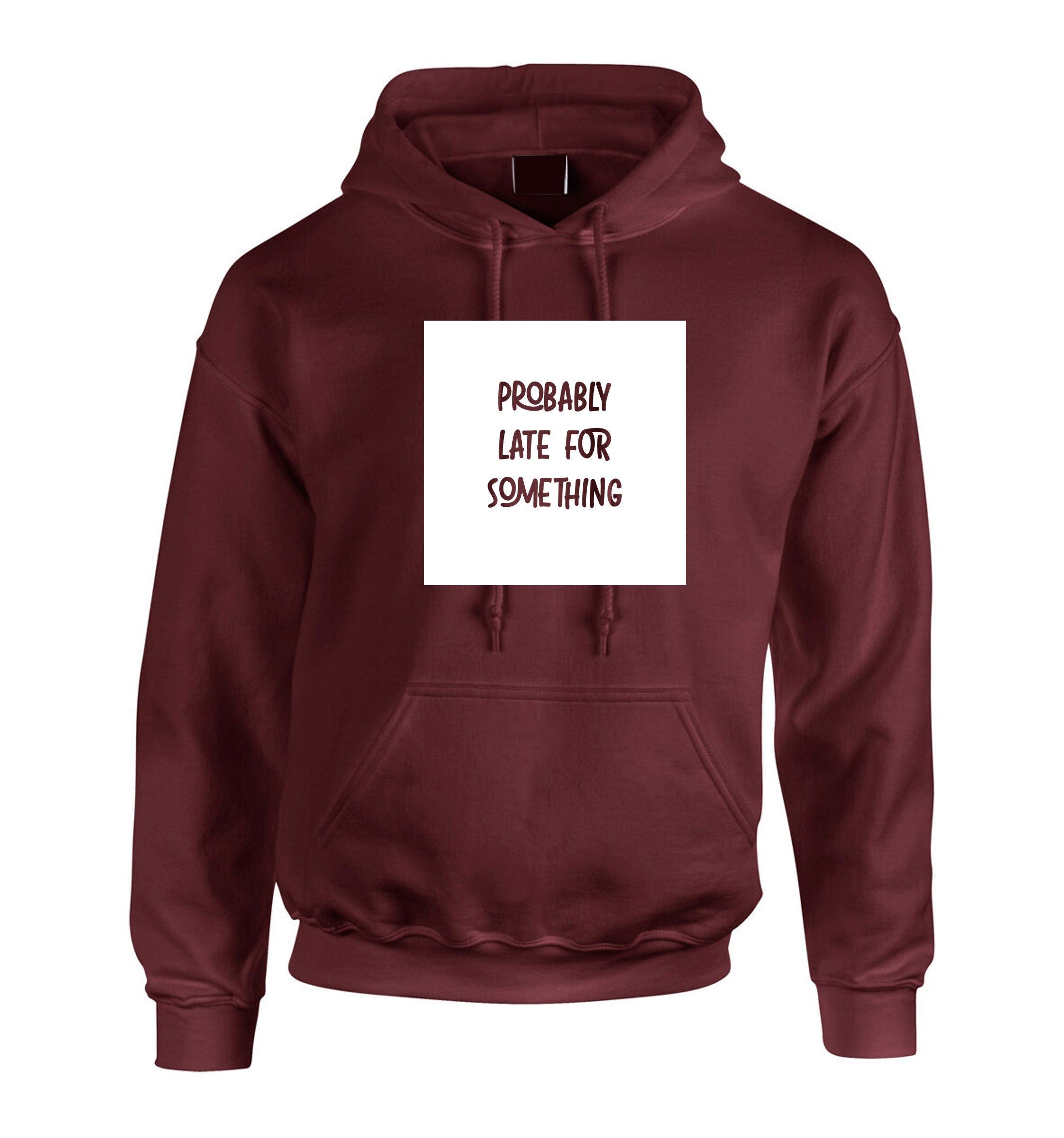 Probably late for somthing funny ladies mens hoodie hoody hood hooded always late worth the wait sorry for late unisex birthday gift