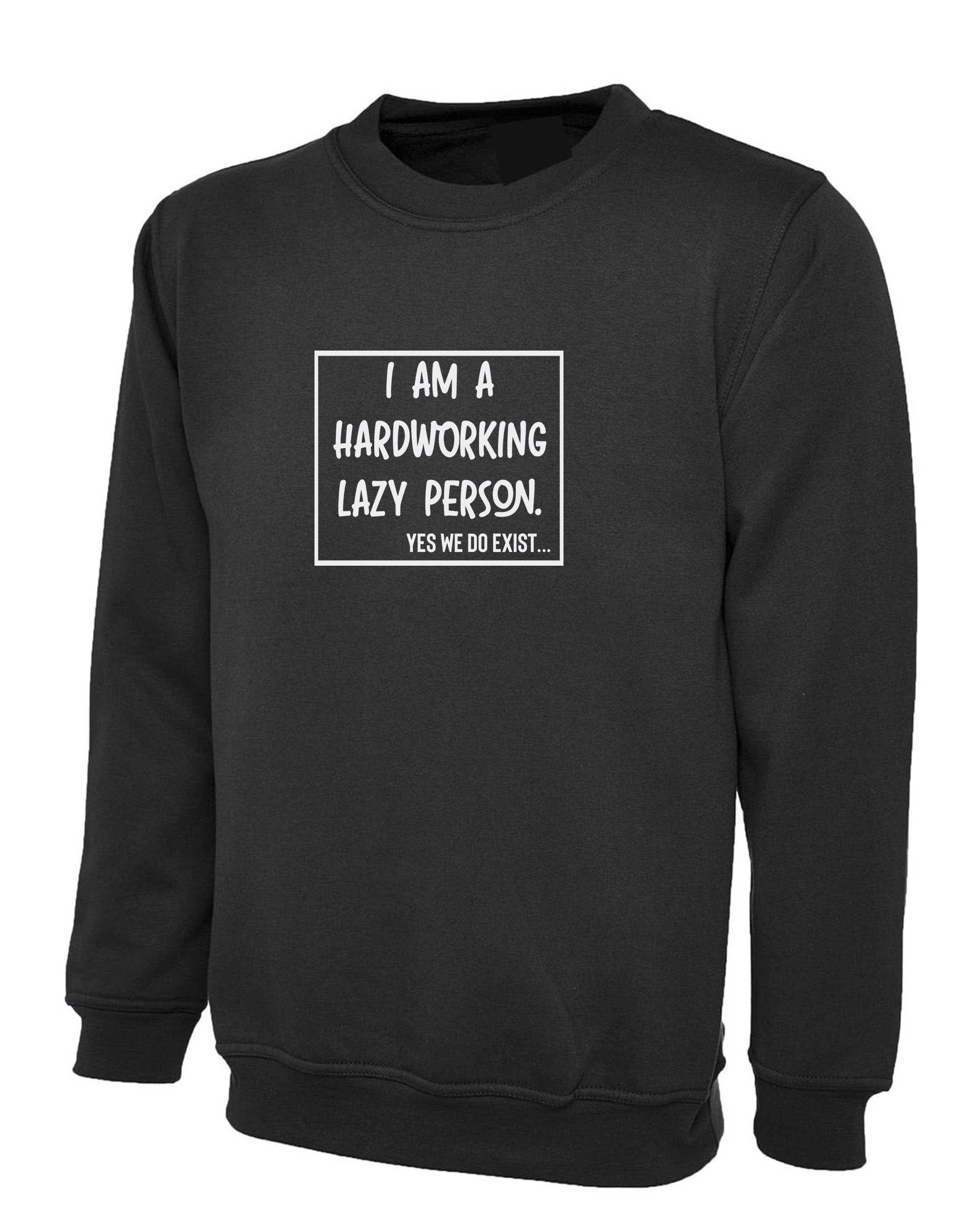 I am hardworking lazy person yes we do exist funny gift for lazy unisex mens womens ladies xmas birthday sweatshirt jumper sweater shirt