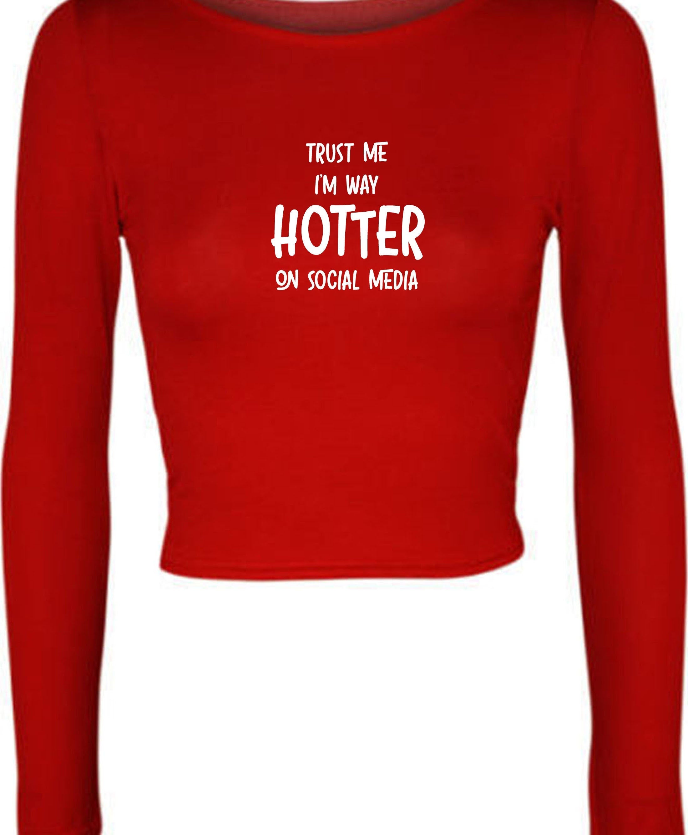 Trust me i'm way hotter on social media funny ladies crop top croptop long sleeve xmas gift social media star celebrity birthday