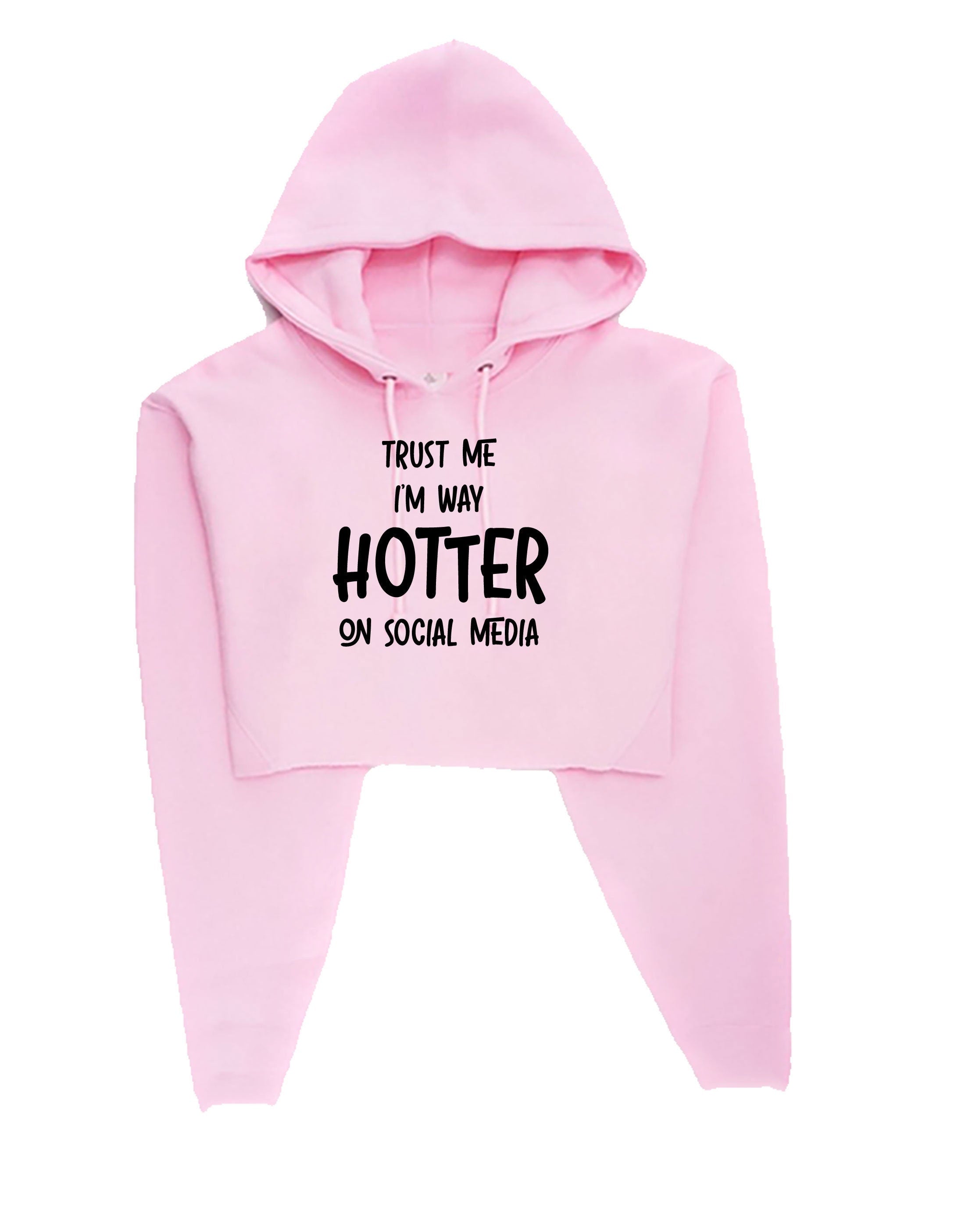 Trust me i'm way hotter on social media funny ladies crop top croptop hoodie hoody hood xmas gift social media star celebrity birthday