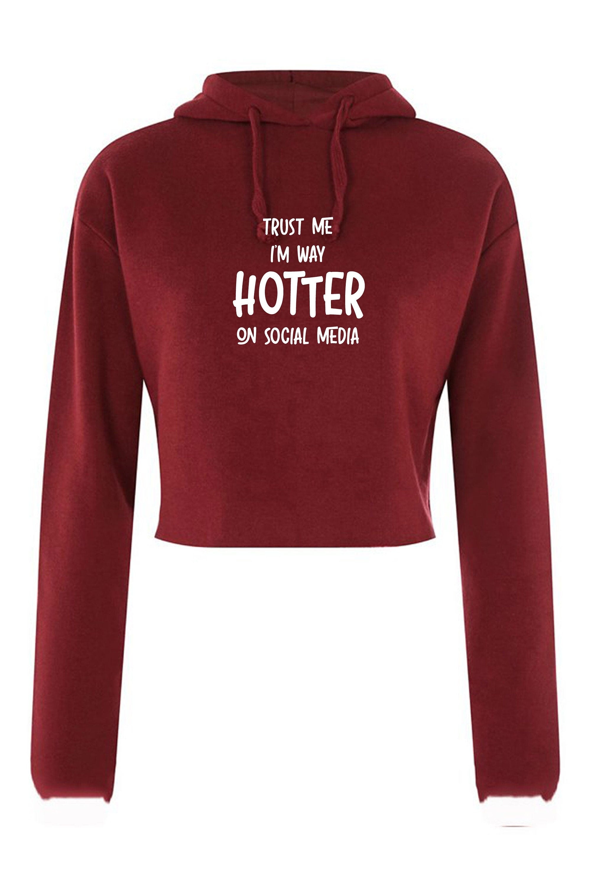 Trust me i'm way hotter on social media funny ladies crop top croptop hoodie hoody hood xmas gift social media star celebrity birthday