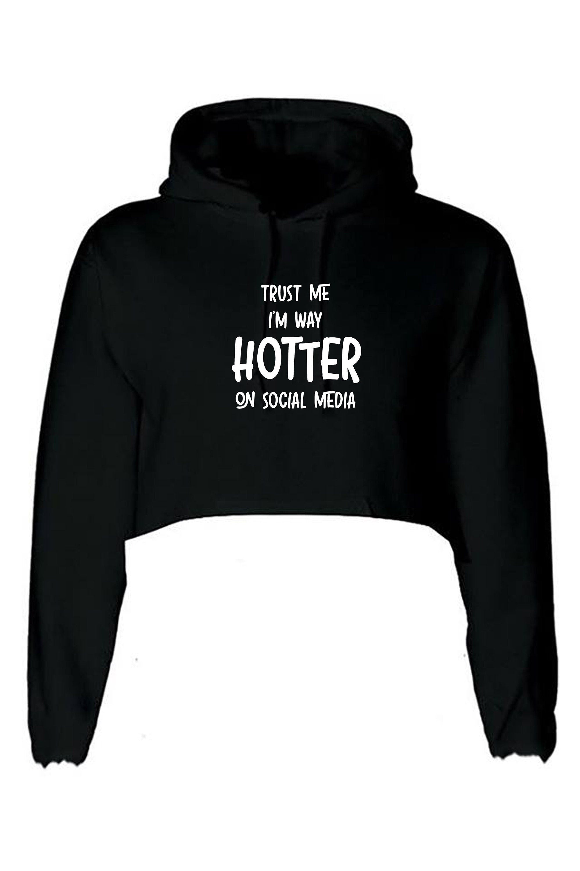 Trust me i'm way hotter on social media funny ladies crop top croptop hoodie hoody hood xmas gift social media star celebrity birthday