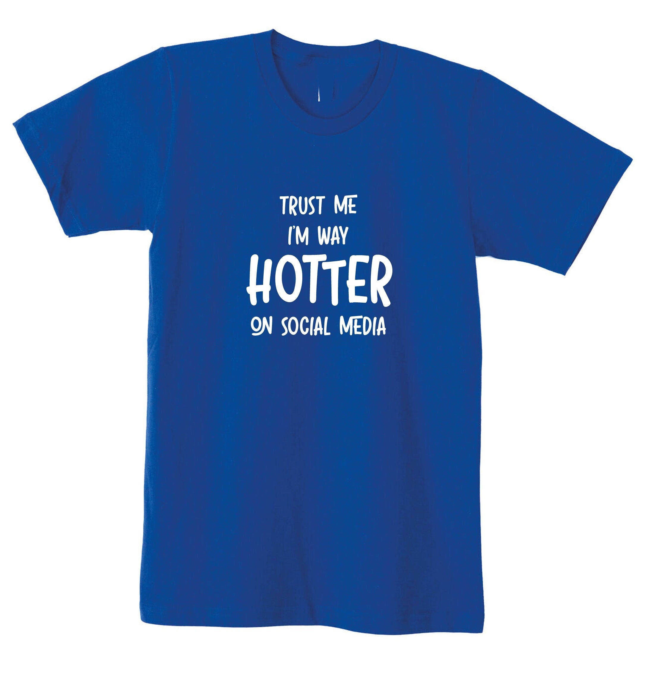 Trust me i'm way hotter on social media funny ladies mens t shirt tee shirt tshirt t-shirt xmas gift social media star celebrity birthday