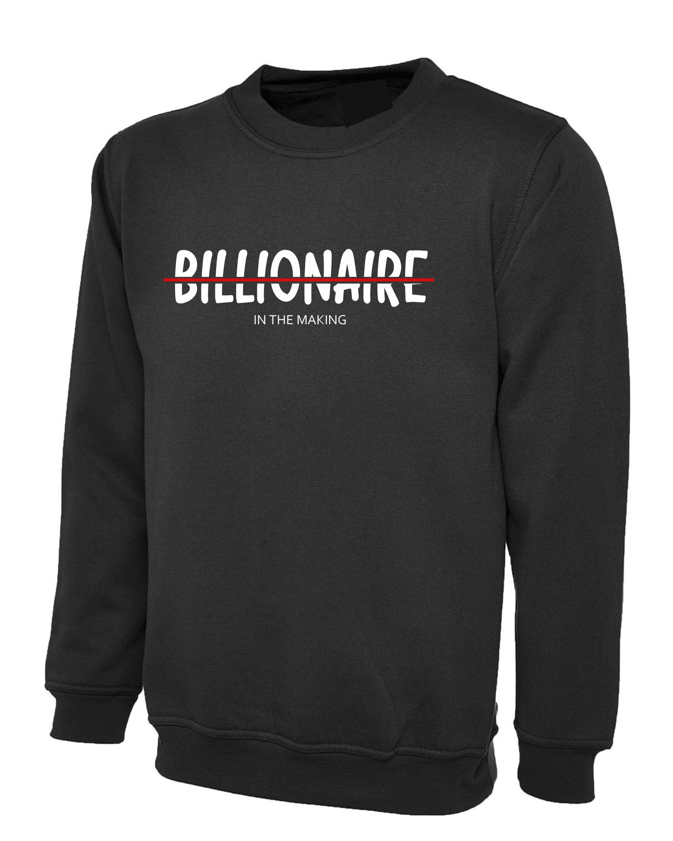 Billionaire in the making mens funny motivational motivated sweatshirt jumper sweater shirt birthday gift xmas christmas present