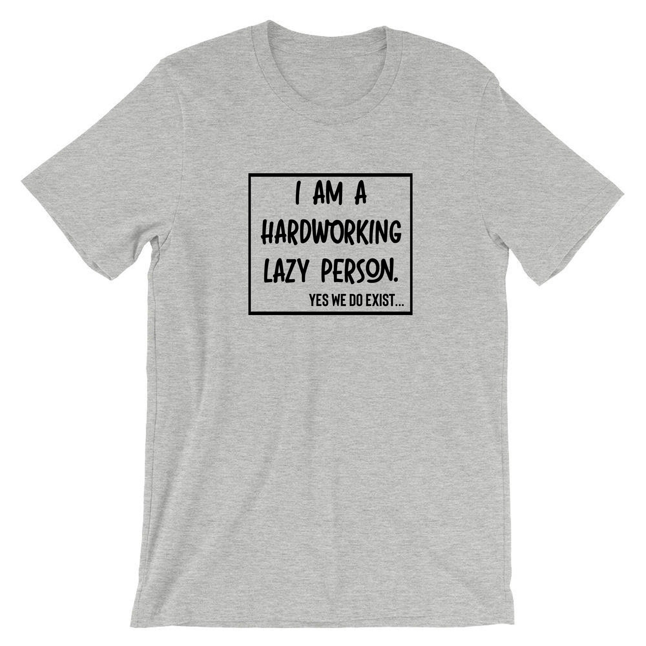 I am hardworking lazy person yes we do exist funny gift for lazy unisex mens womens ladies xmas birthday tshirt t-shirt t shirt tee shirt