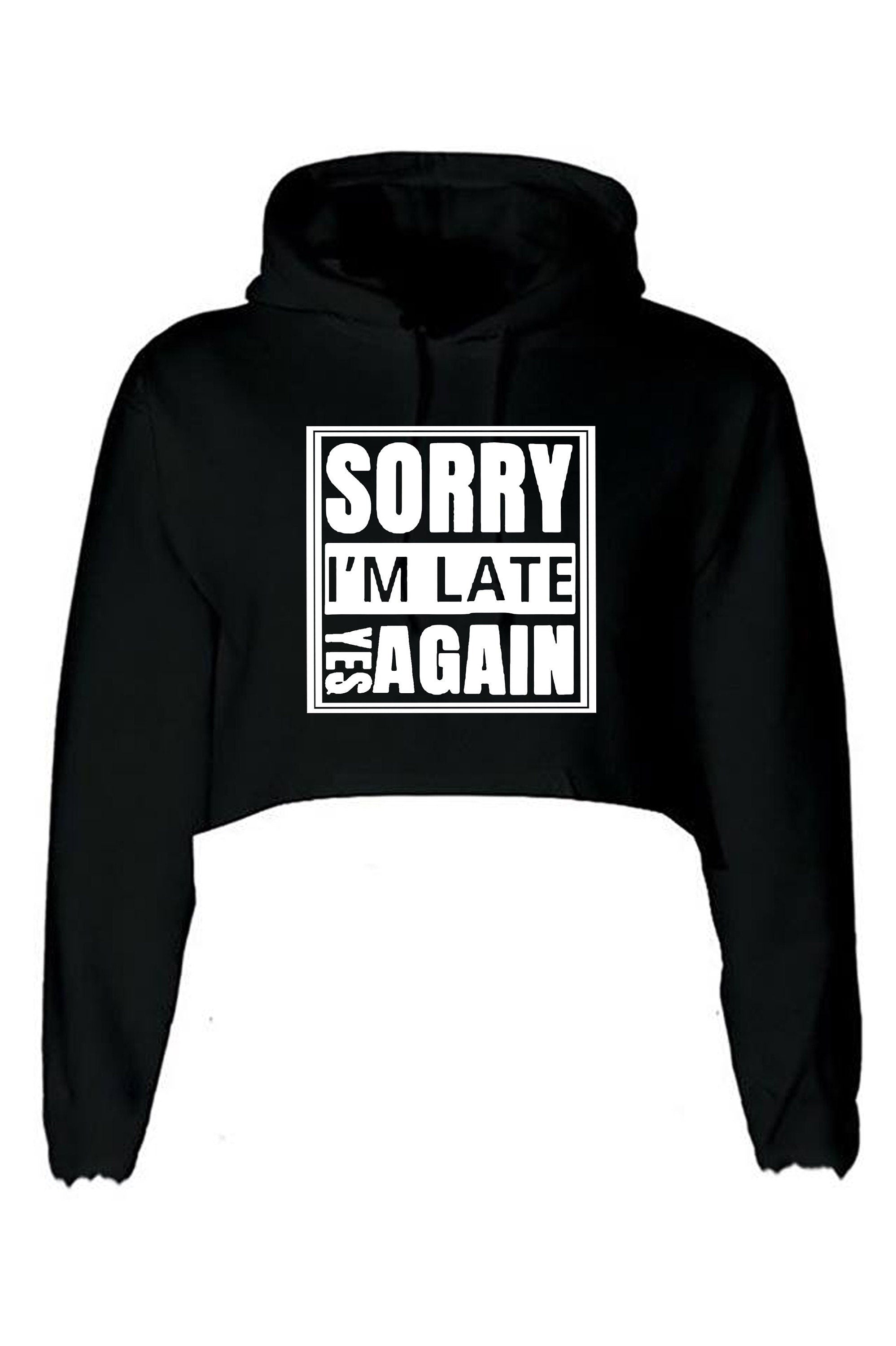 Sorry i'm late yes again i didn't want to come funny joke unisex birthday anti social womens ladies crop tops hoodie goody hood croptop gift