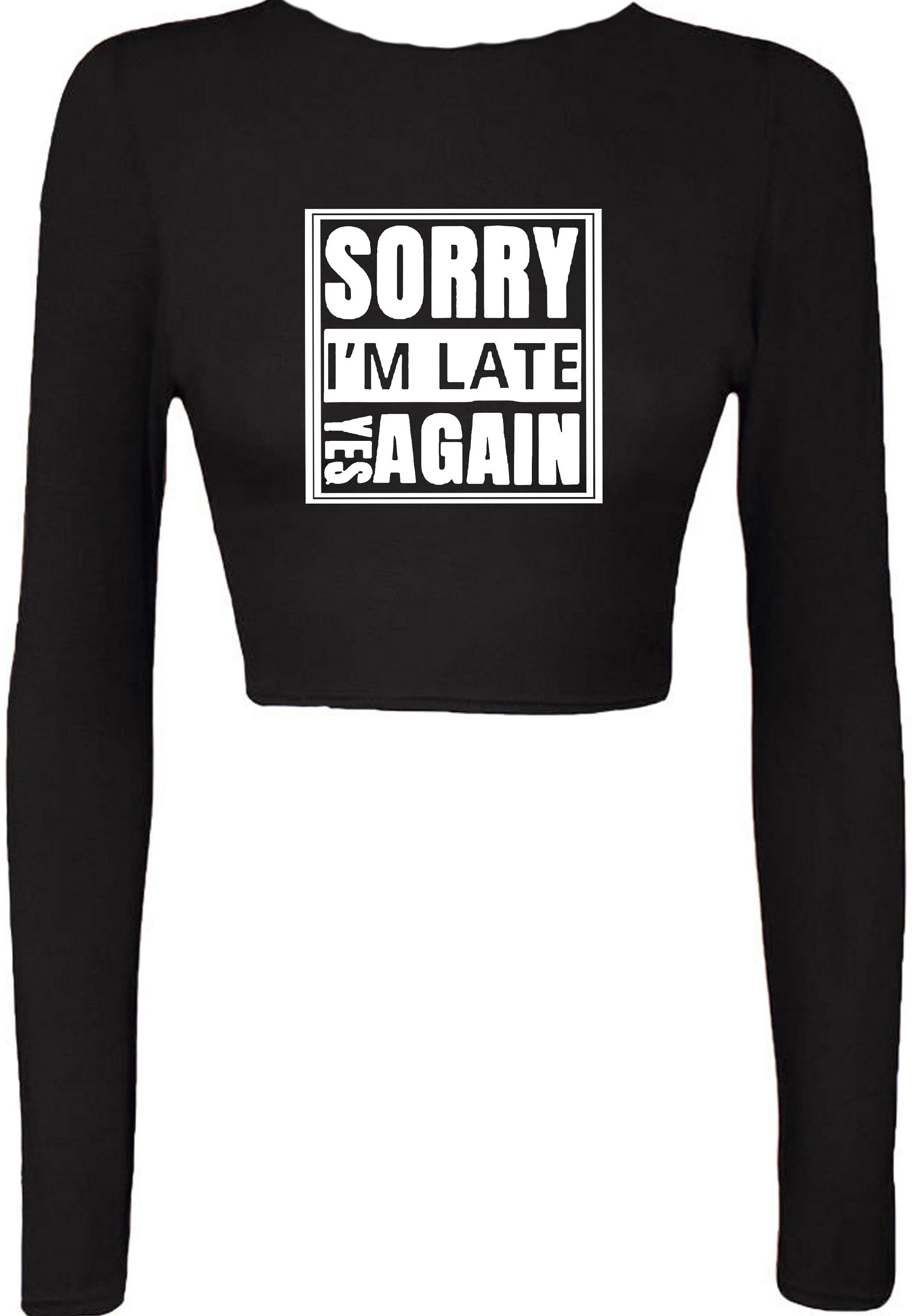 Sorry i'm late yes again i didn't want to come funny joke unisex birthday anti social womens ladies crop tops crop-top gift