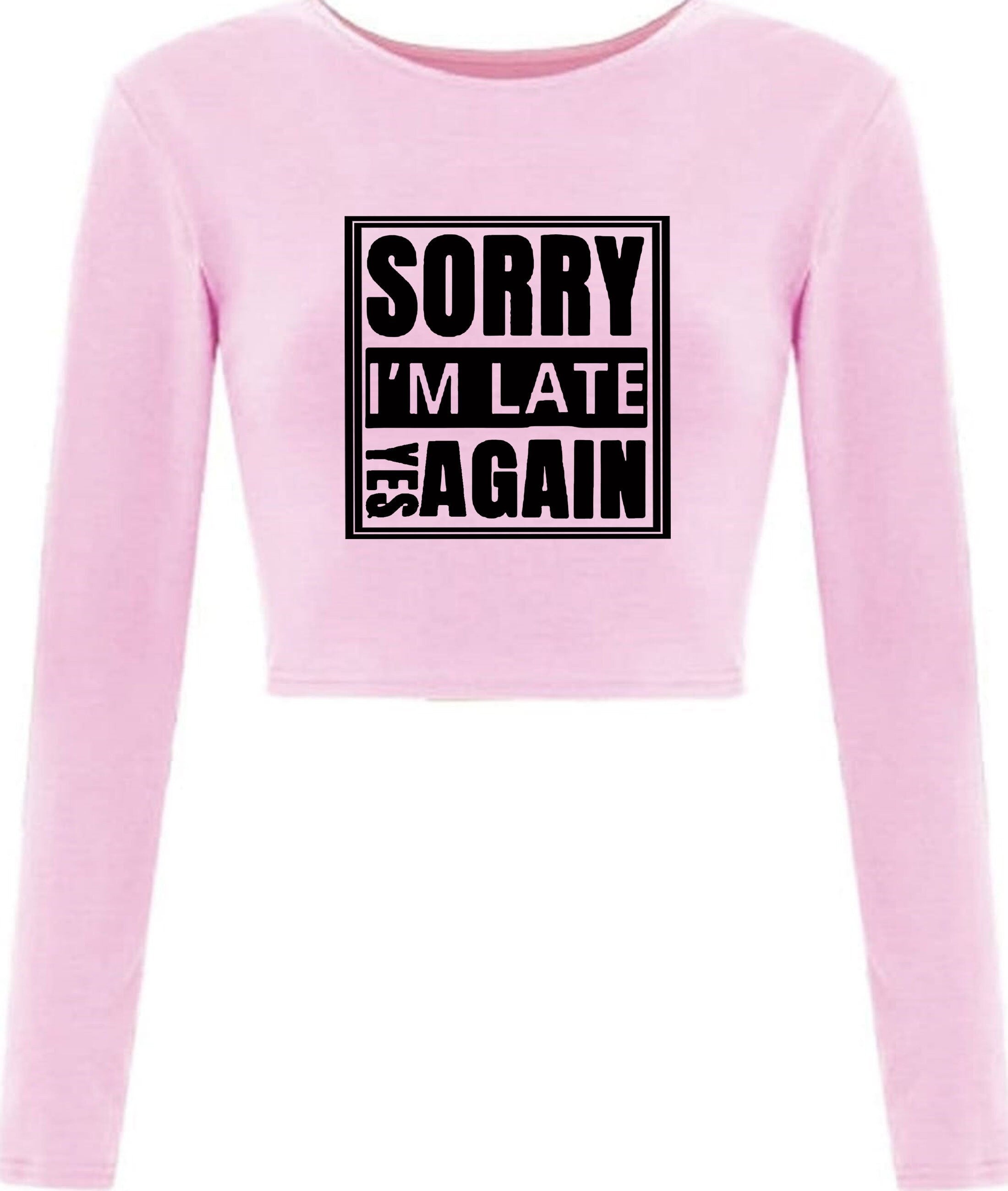 Sorry i'm late yes again i didn't want to come funny joke unisex birthday anti social womens ladies crop tops crop-top gift