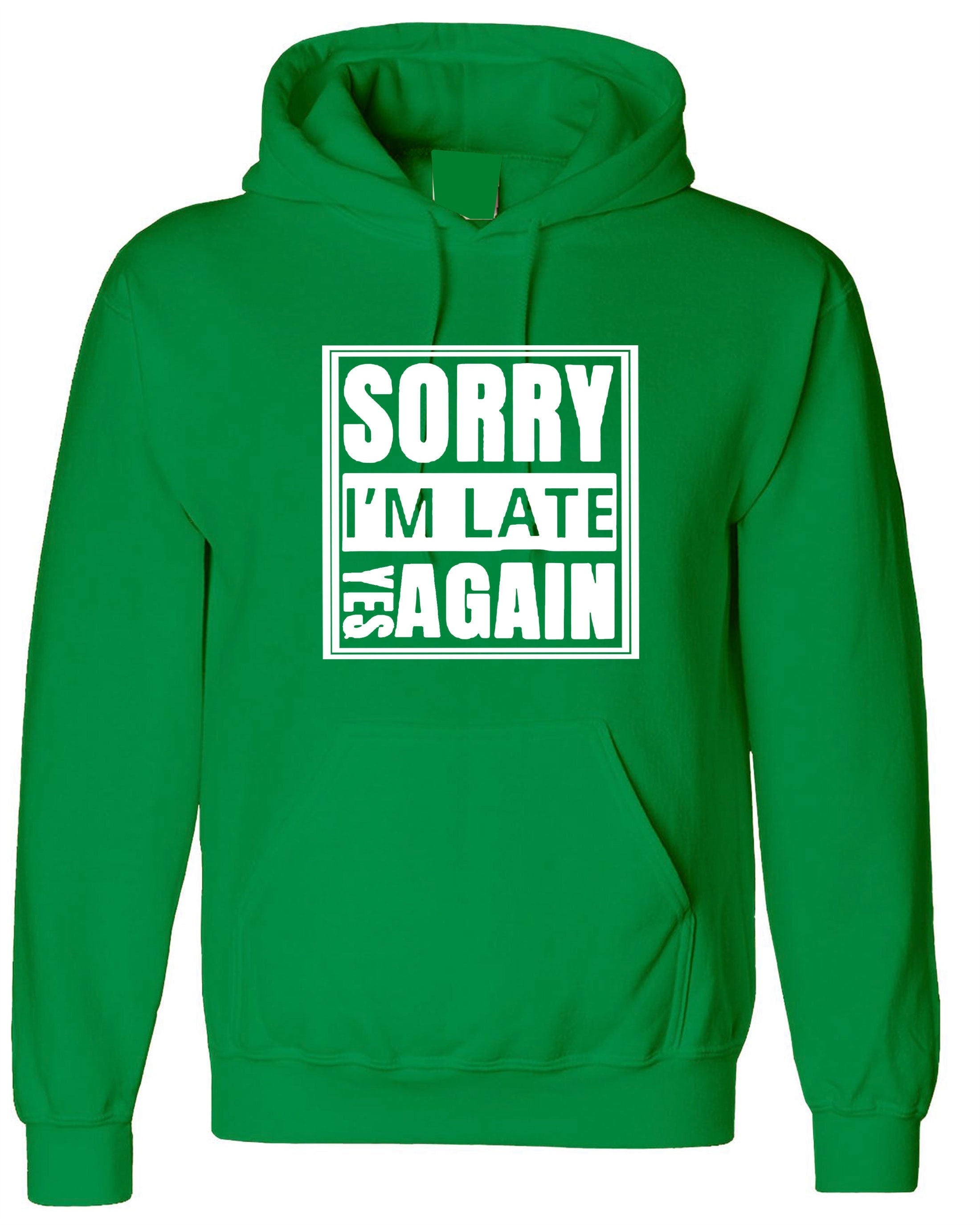 Sorry i'm late yes again i didn't want to come funny joke unisex birthday anti social hoodie hoody hood hooded gift