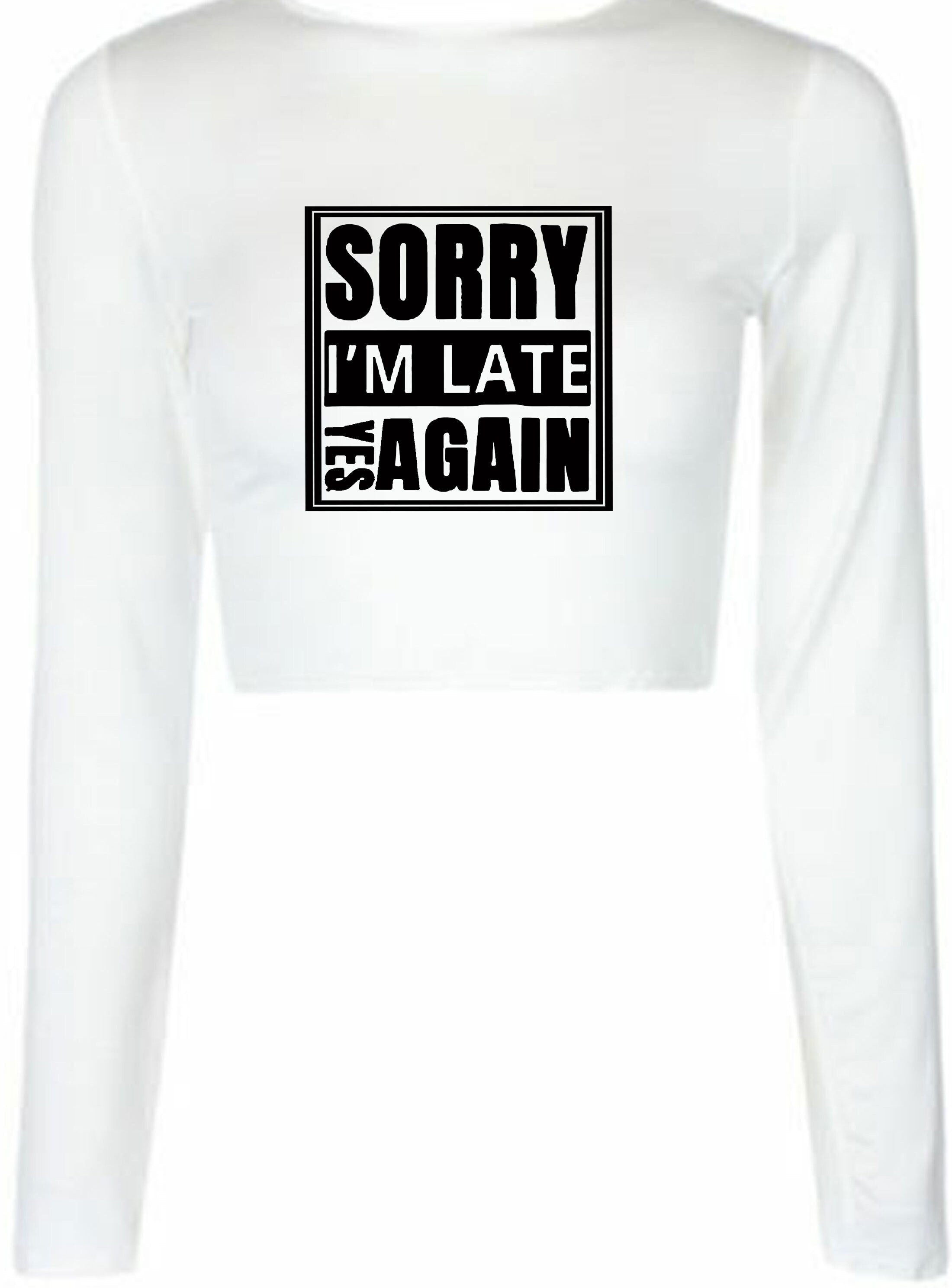 Sorry i'm late yes again i didn't want to come funny joke unisex birthday anti social womens ladies crop tops crop-top gift