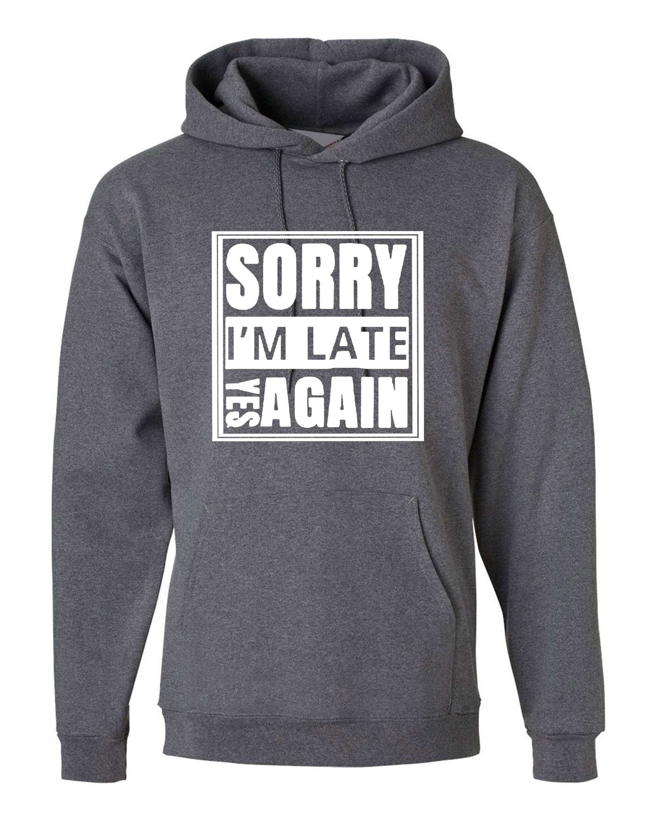 Sorry i'm late yes again i didn't want to come funny joke unisex birthday anti social hoodie hoody hood hooded gift