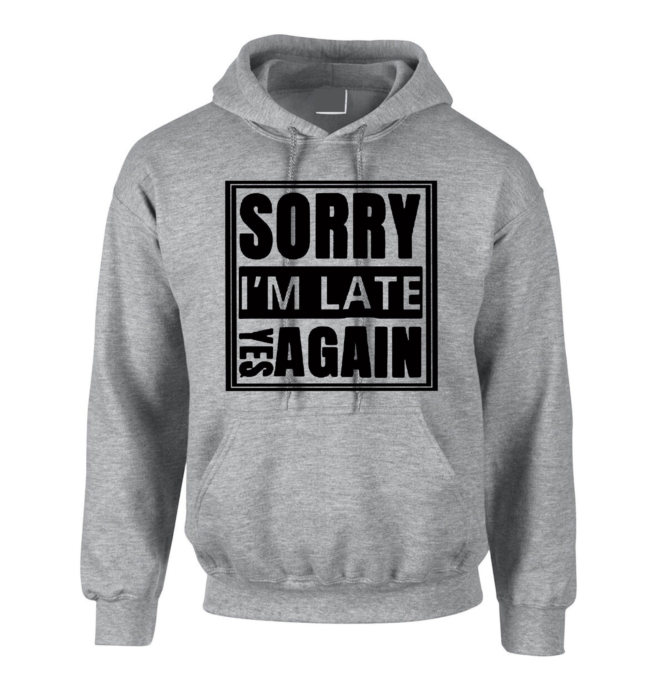 Sorry i'm late yes again i didn't want to come funny joke unisex birthday anti social hoodie hoody hood hooded gift