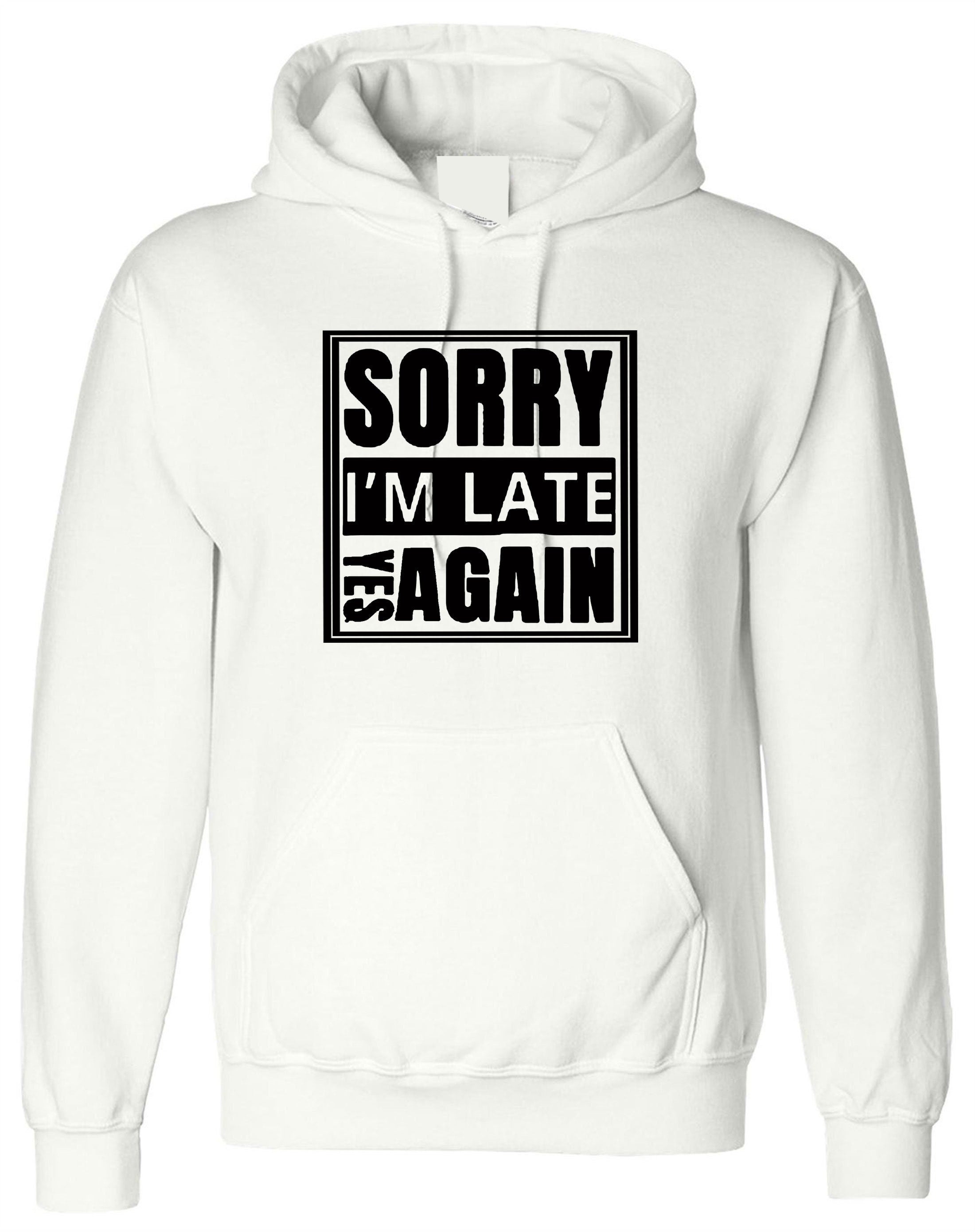 Sorry i'm late yes again i didn't want to come funny joke unisex birthday anti social hoodie hoody hood hooded gift