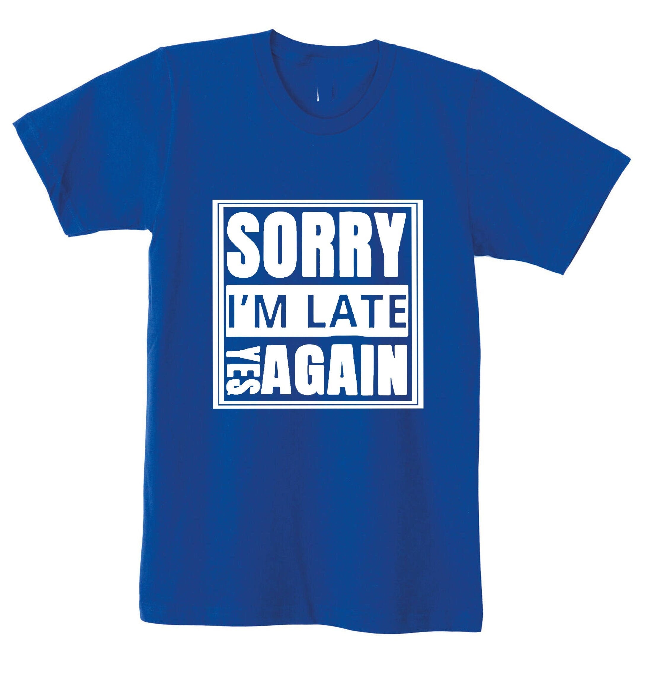 Sorry i'm late yes again i didn't want to come funny joke unisex birthday anti social t shirt t-shirt tshirt tee shirt gift