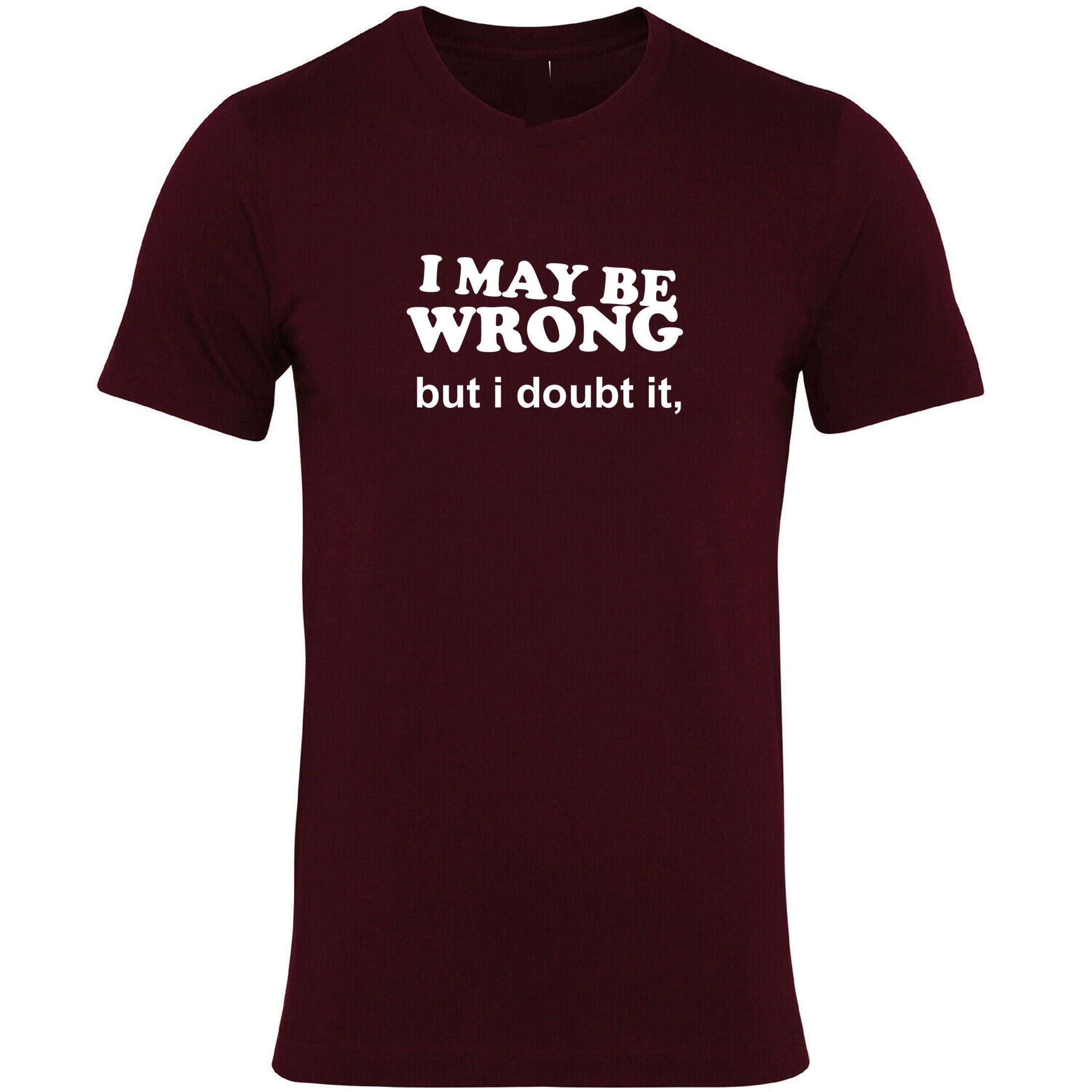 I may be wrong but i doubt it funny ladies unisex womens tshirt t shirt t-shirt tee shirt sarcastic rude mens