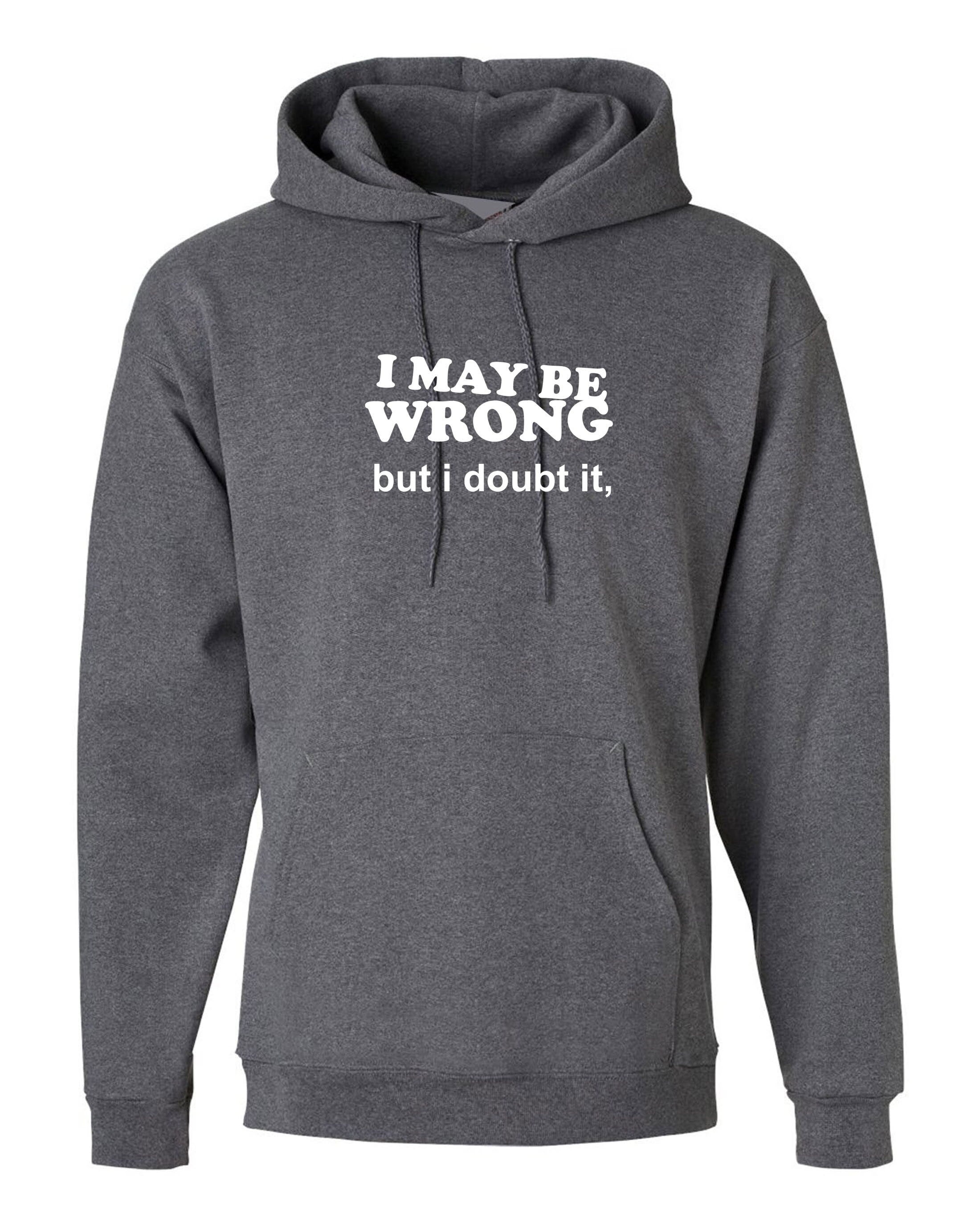 I may be wrong but i doubt it funny ladies unisex womens hoodie hoody hood hooded sarcastic rude mens