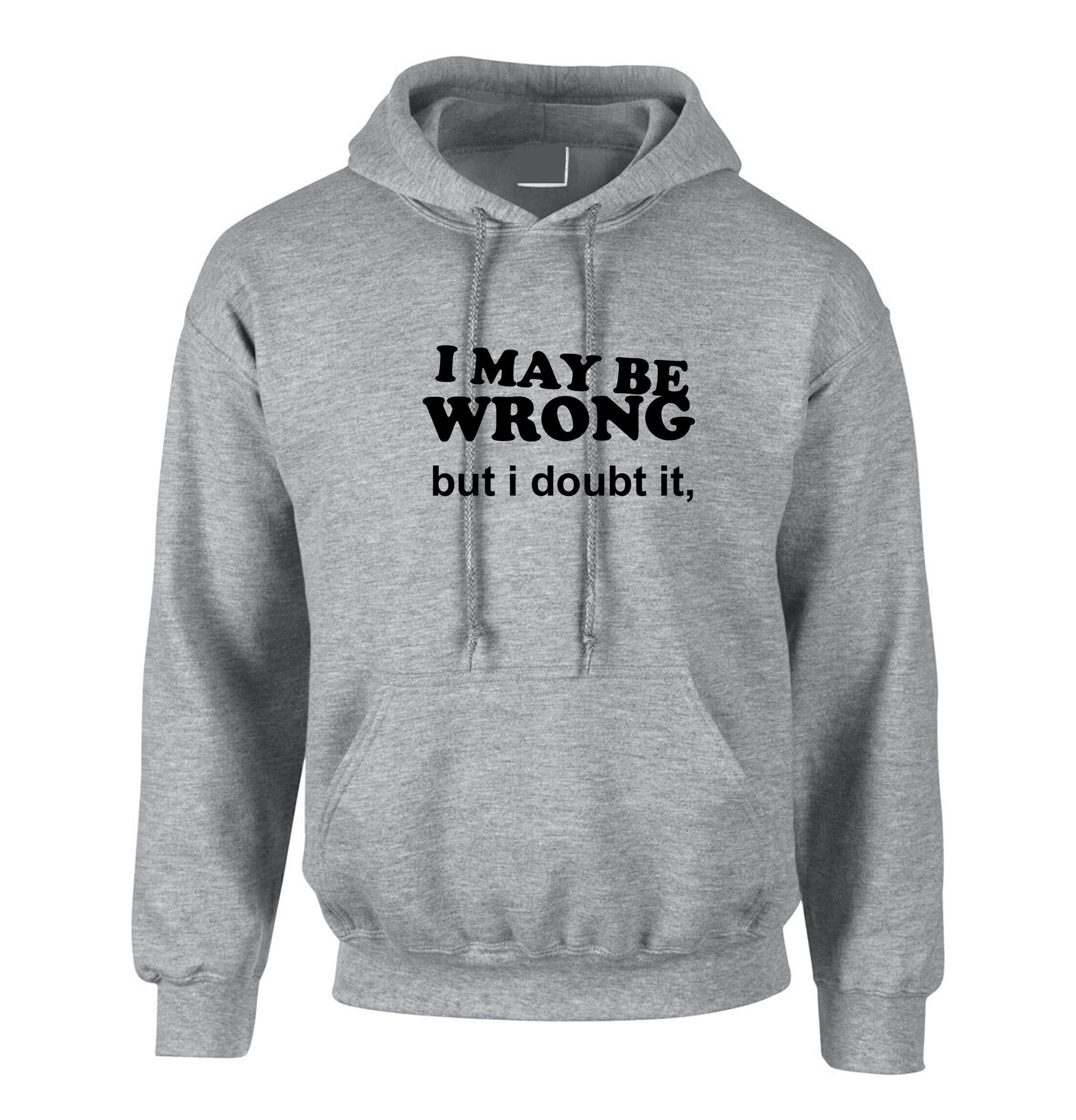 I may be wrong but i doubt it funny ladies unisex womens hoodie hoody hood hooded sarcastic rude mens