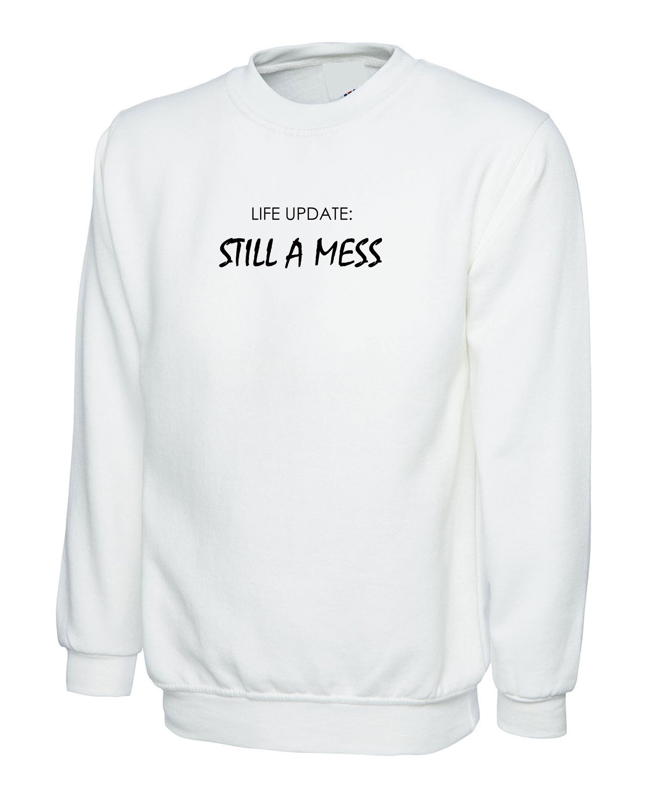 Life update: still a mess funny sweatshirt jumper sweater shirt joke mens unisex womens ladies birthday gift rude