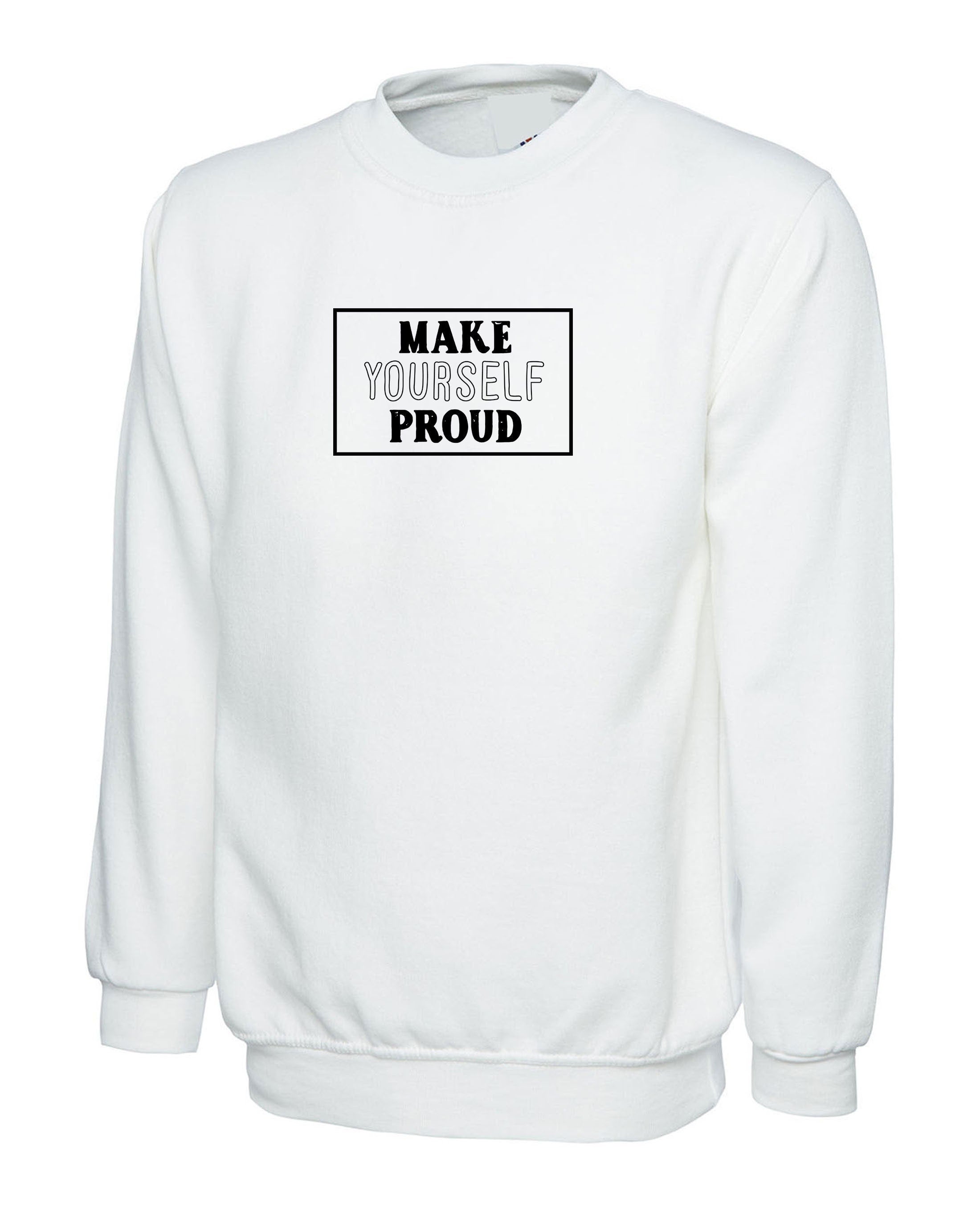 Make yourself proud inspirational motivational birthday gift present sweatshirt jumper sweater shirt unisex easter christmas top