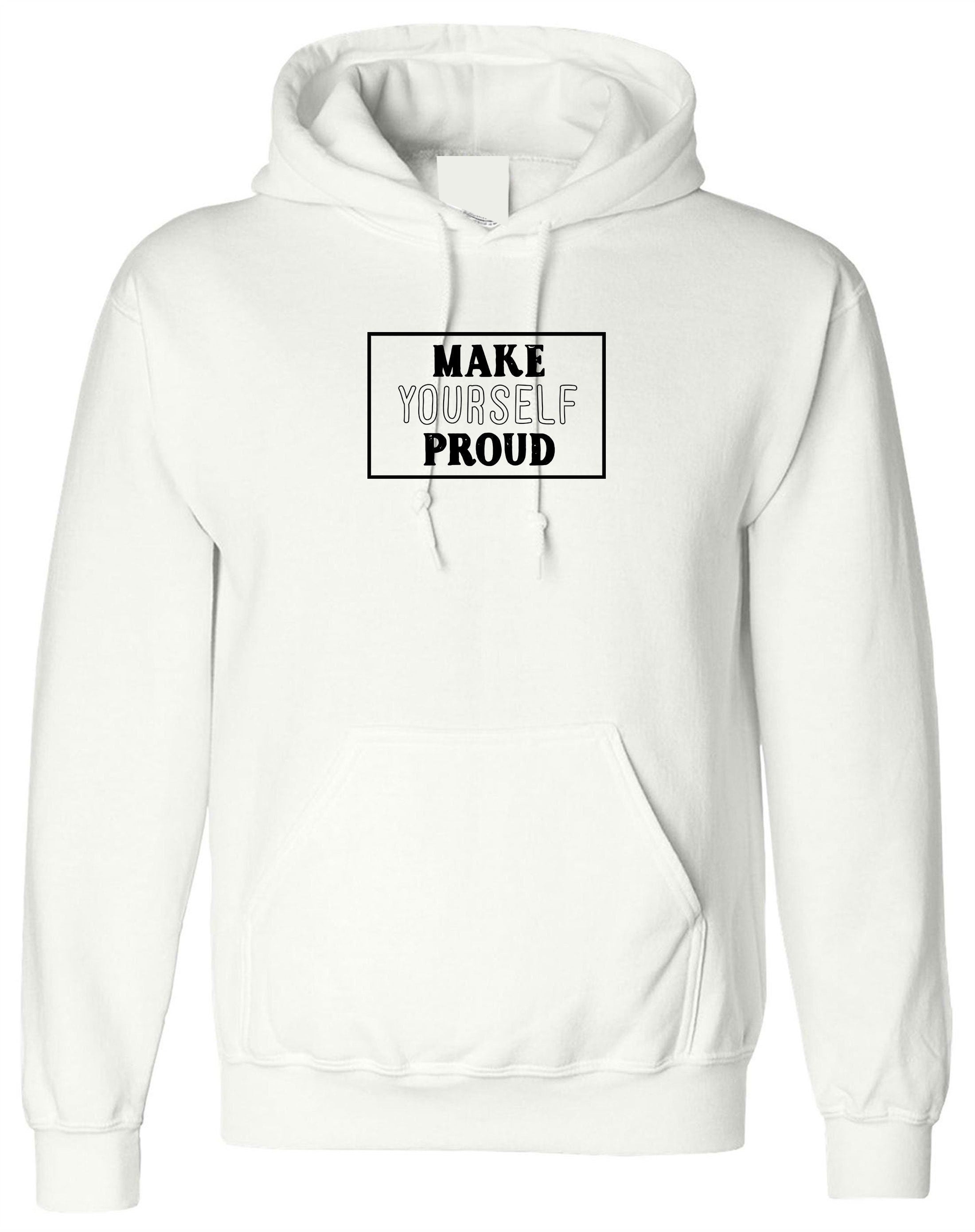 Make yourself proud inspirational motivational birthday gift present hoodie hoody hood hooded unisex easter christmas top