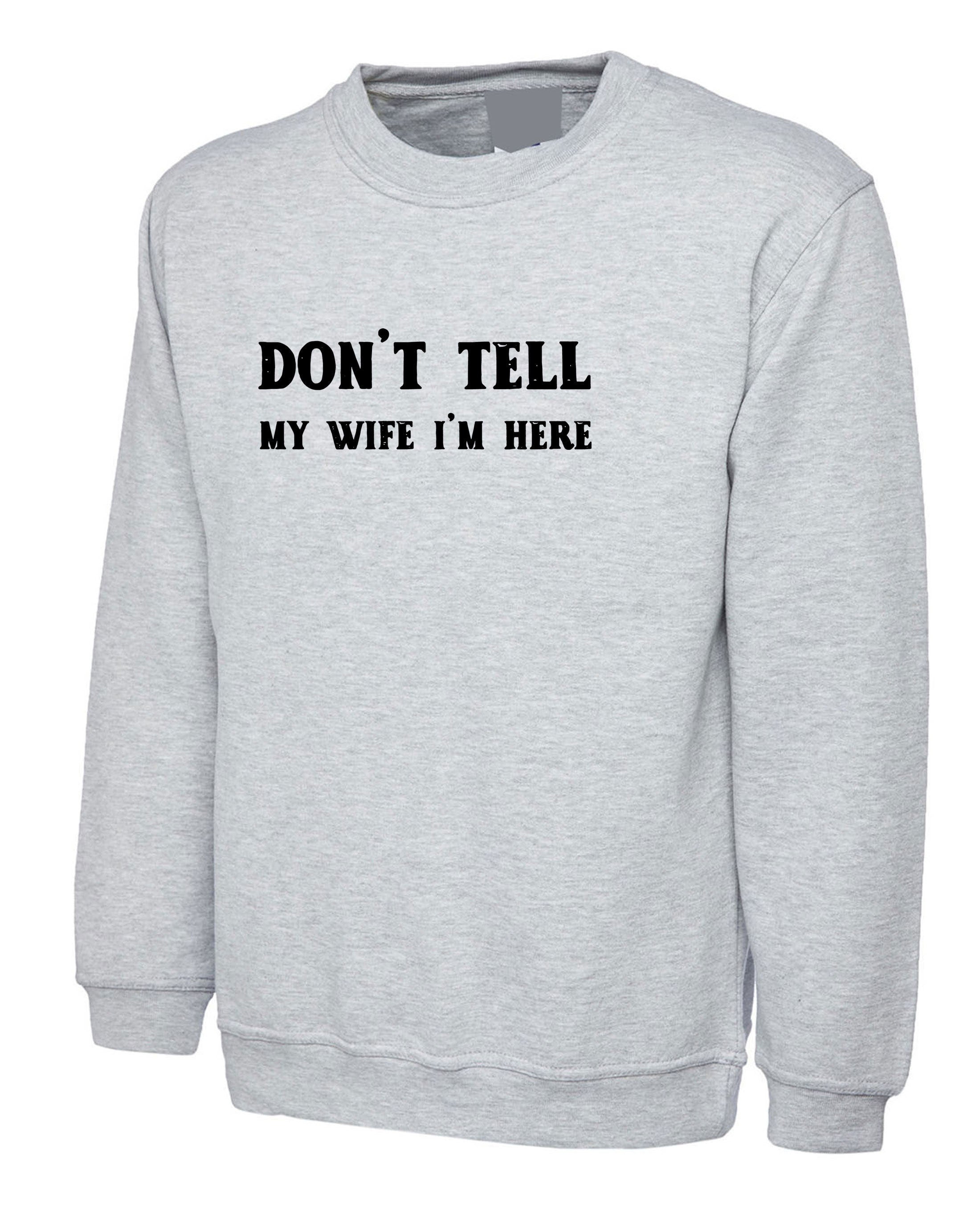 Don't tell my wife i'm here funny mens married joke sweatshirt jumper sweater shirt joke humour party christmas holiday easter humor