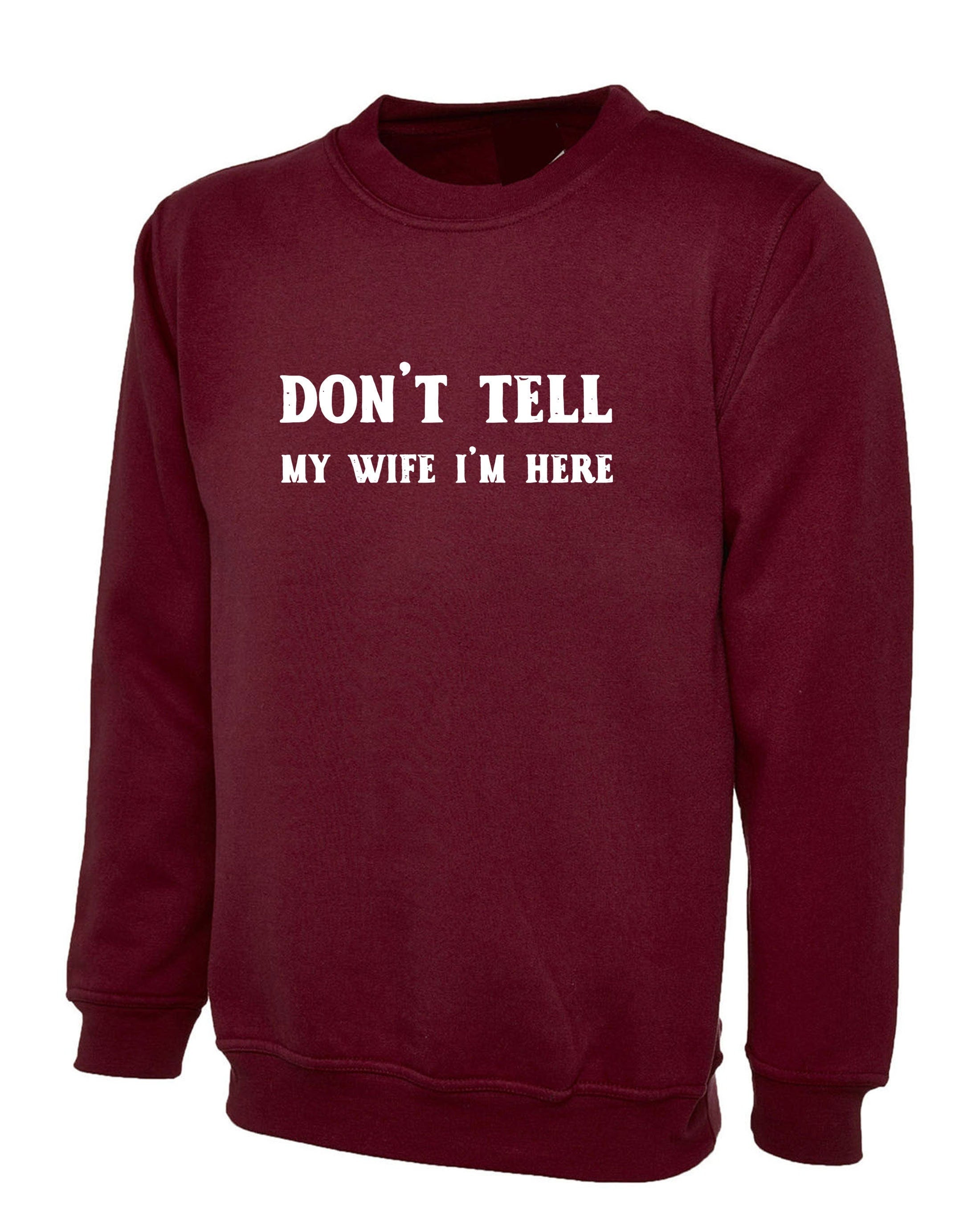 Don't tell my wife i'm here funny mens married joke sweatshirt jumper sweater shirt joke humour party christmas holiday easter humor