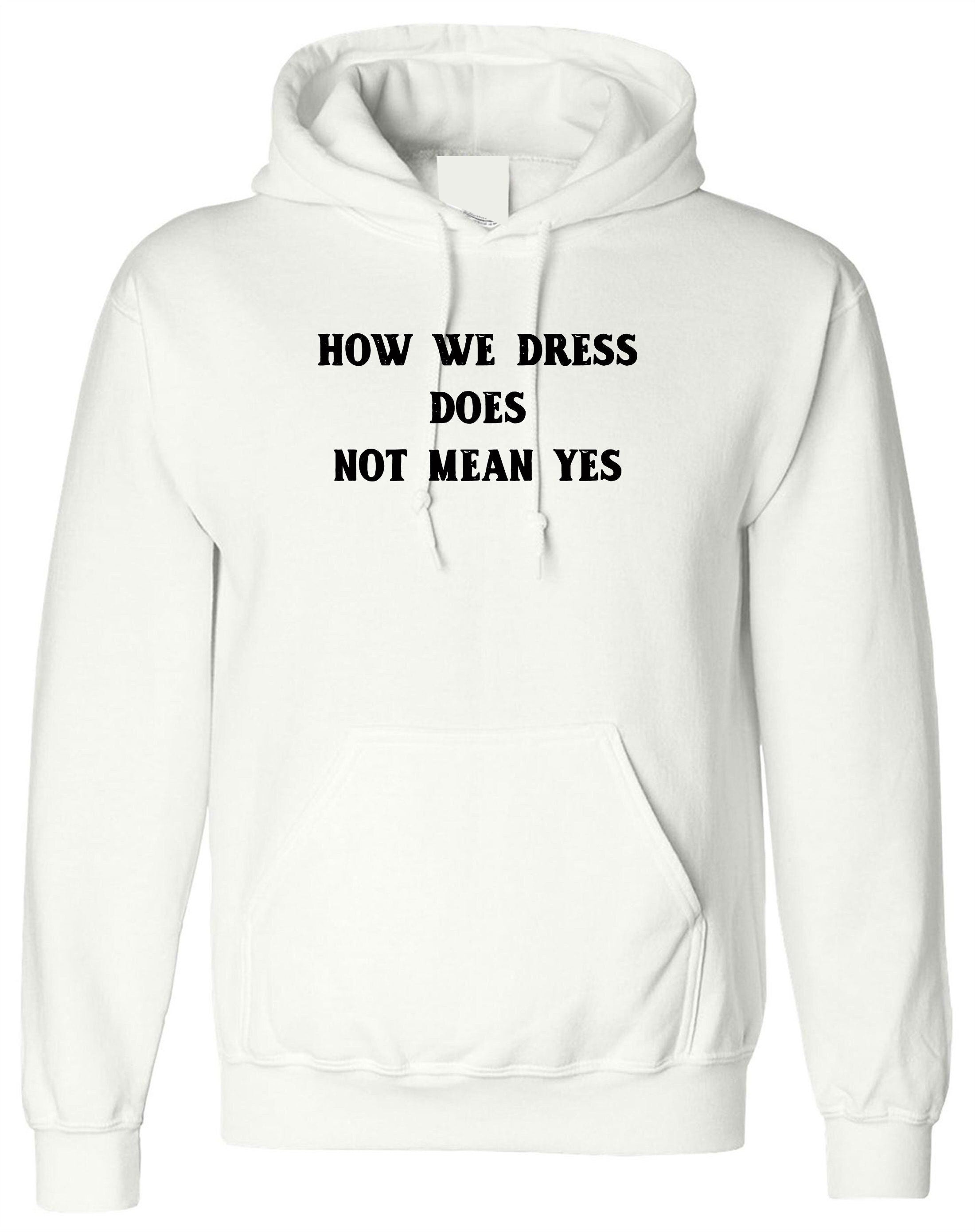 How we dress doesn't mean yes funny ladies womens hoodie hoody hood hooded party wear club top rude valentines easter birthday