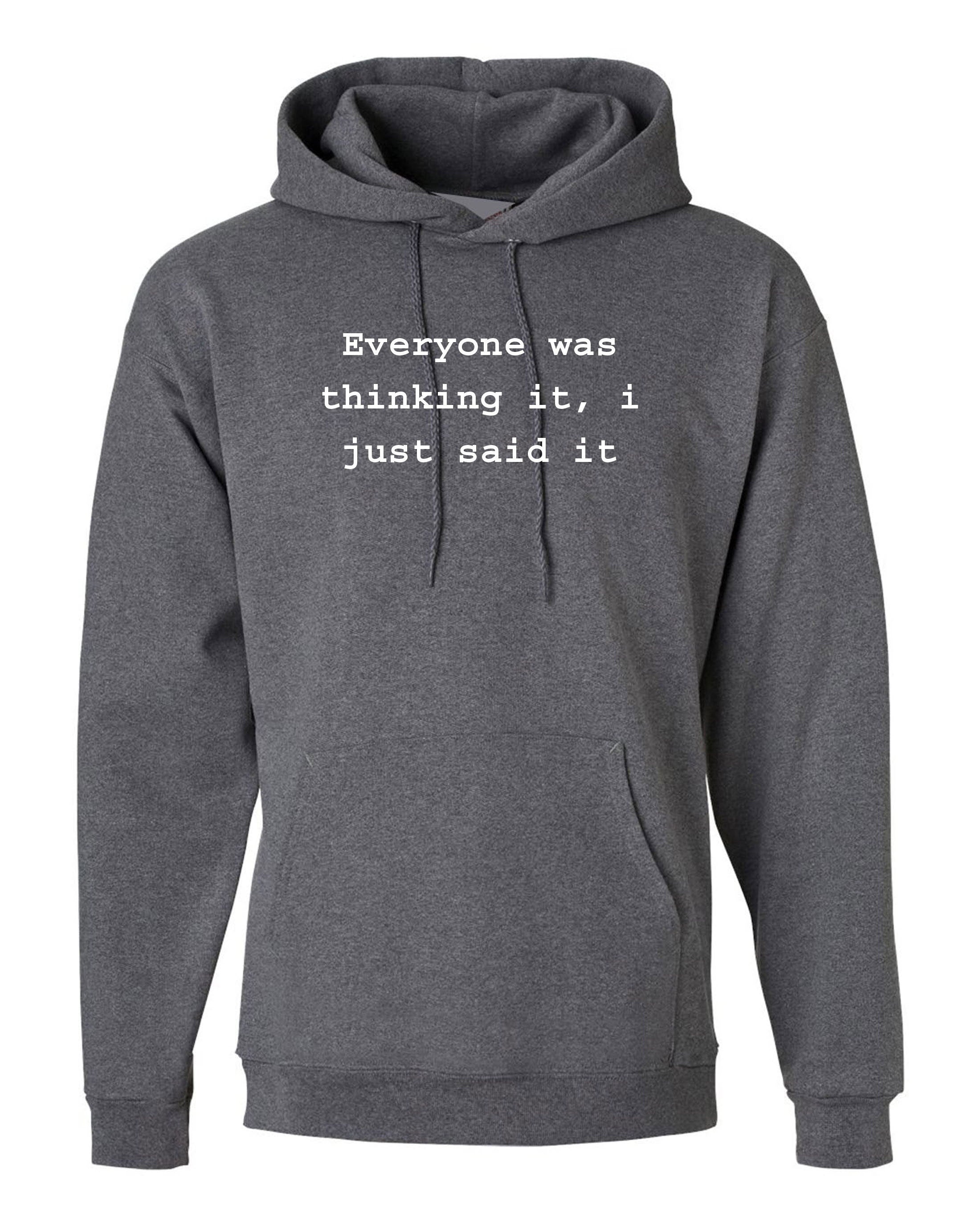 Everyone was thinking it i just said it funny hoodie hoody hood hooded sarcastic unisex joke birthday gift ladies womens