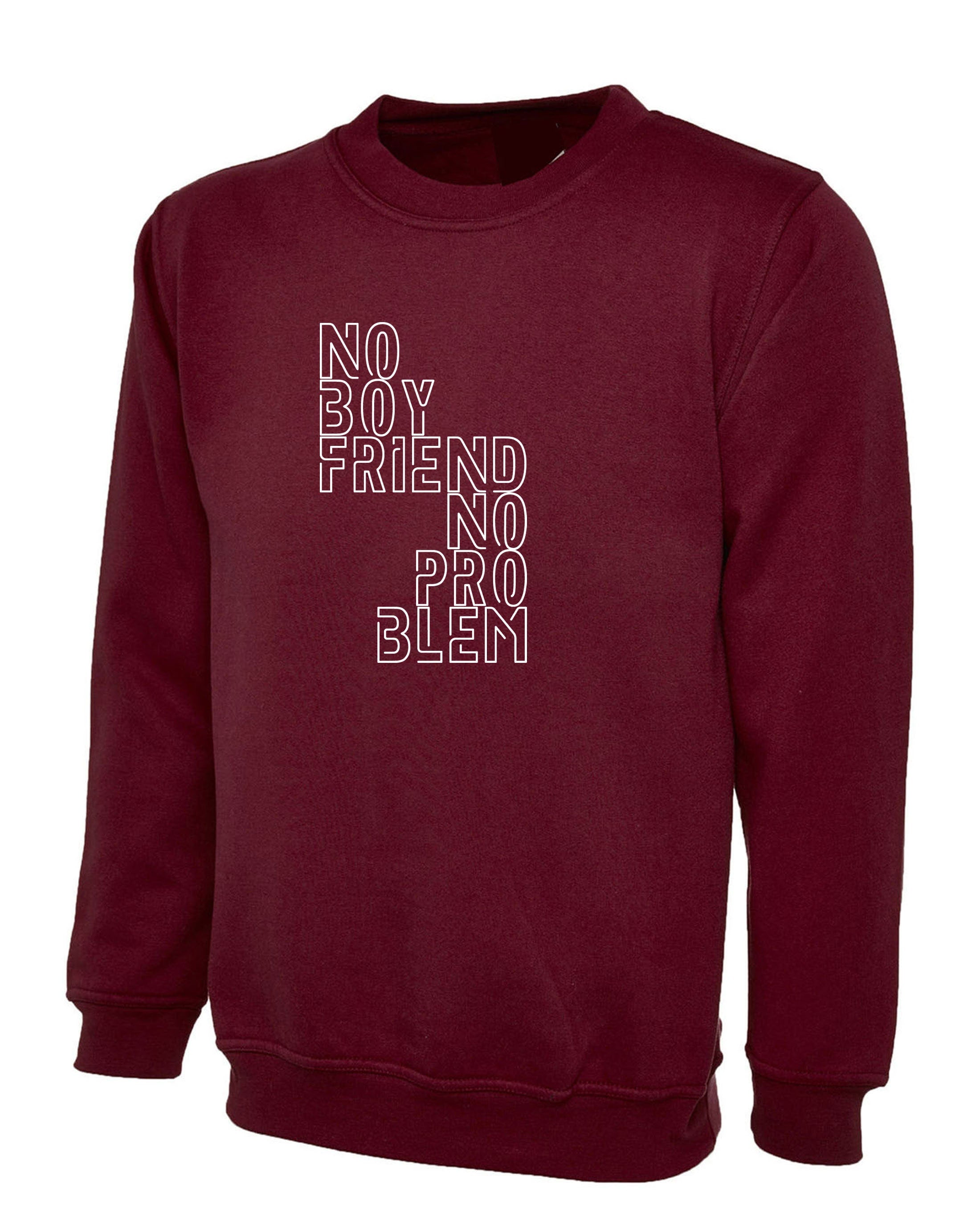 No boyfriend no problem funny ladies sweatshirt jumper sweater shirt valentines gift single ladies womens birthday sarcastic humor slogan