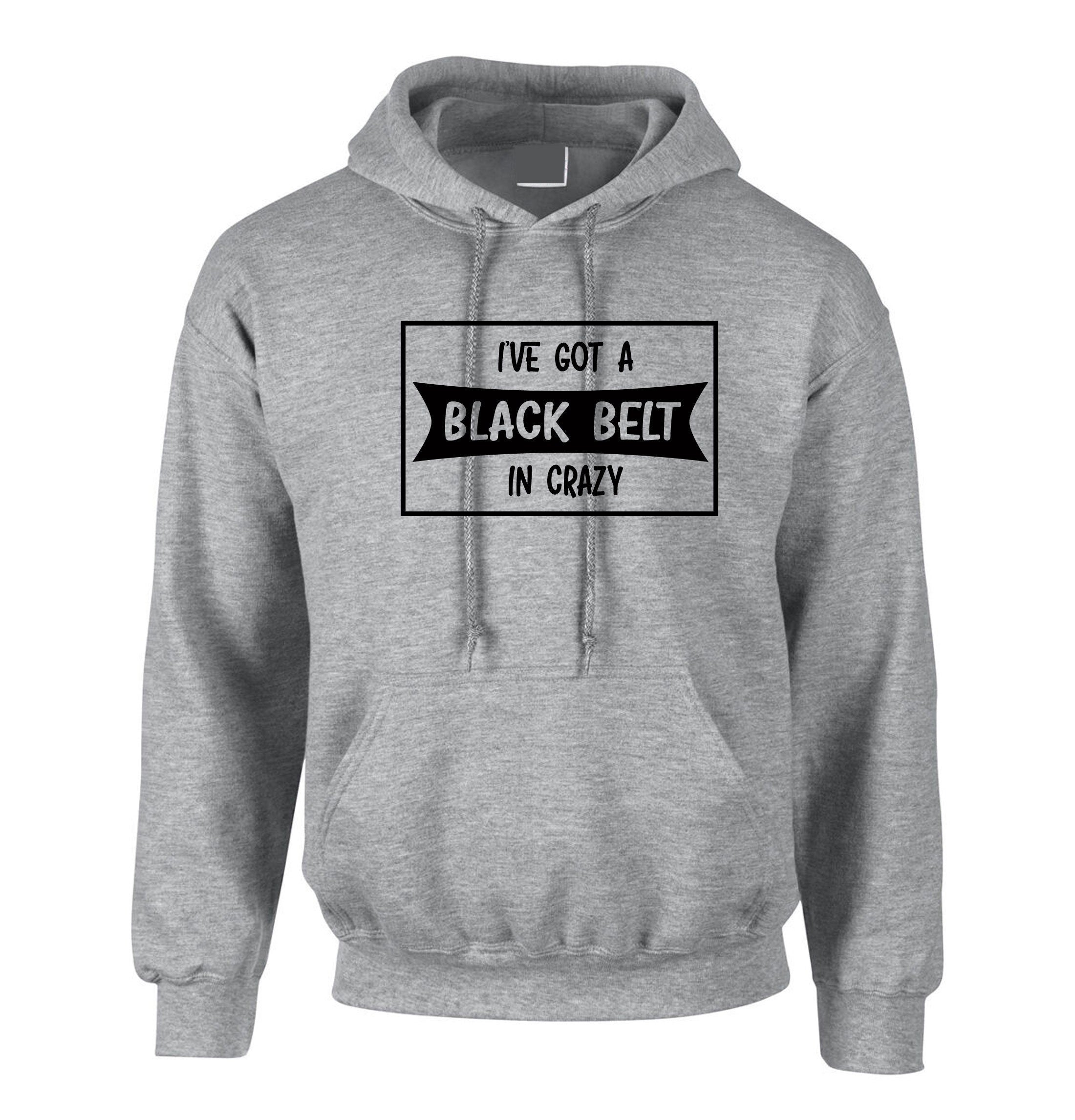 I've got a black belt in crazy funny hoodie hoody hood hooded birthday joke gift ladies mens craziest friend present xmas