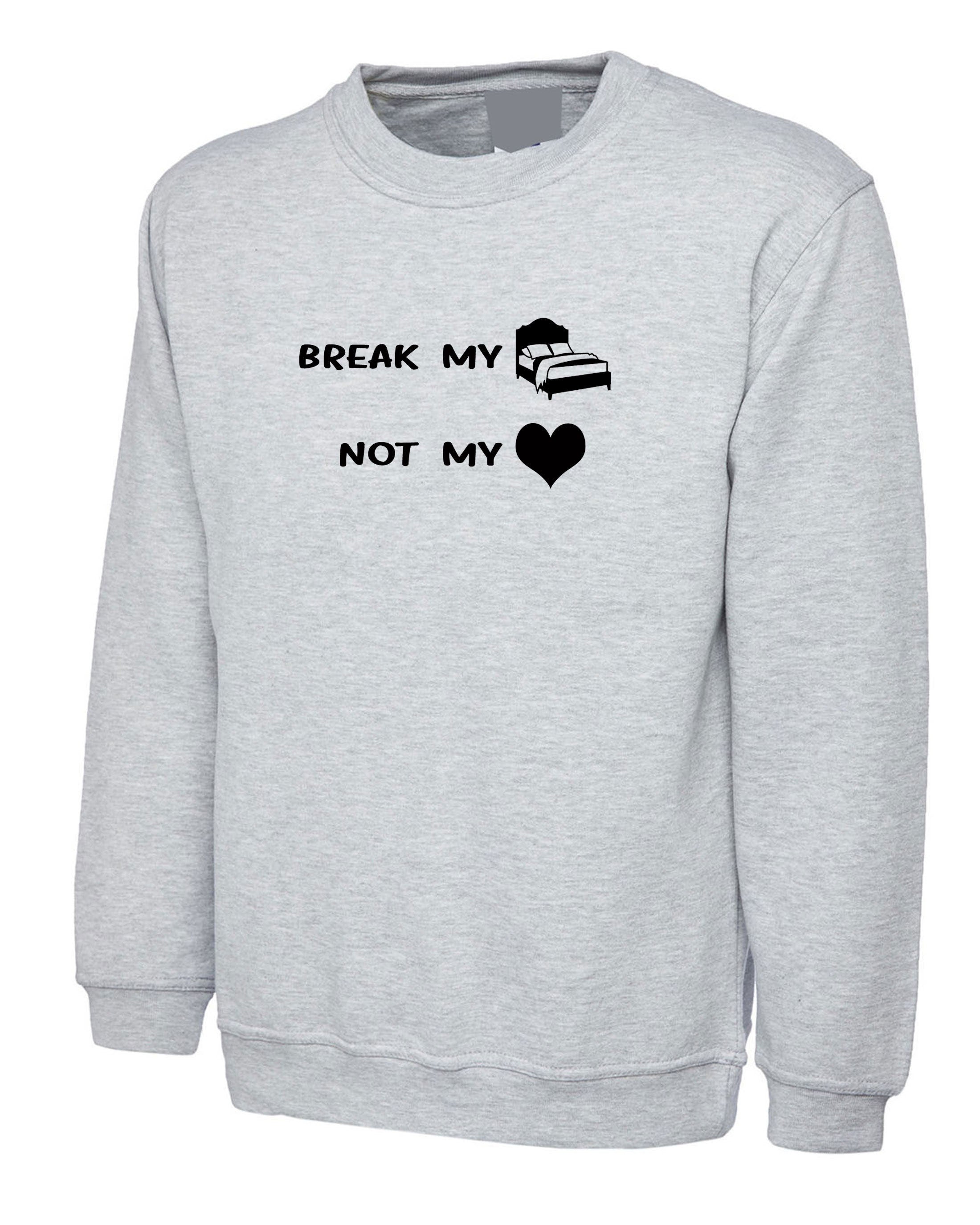 Break my bed not my heart funny ladies sweatshirt jumper sweater shirt valnetine's day outfit birthday gift top lovers gf bf