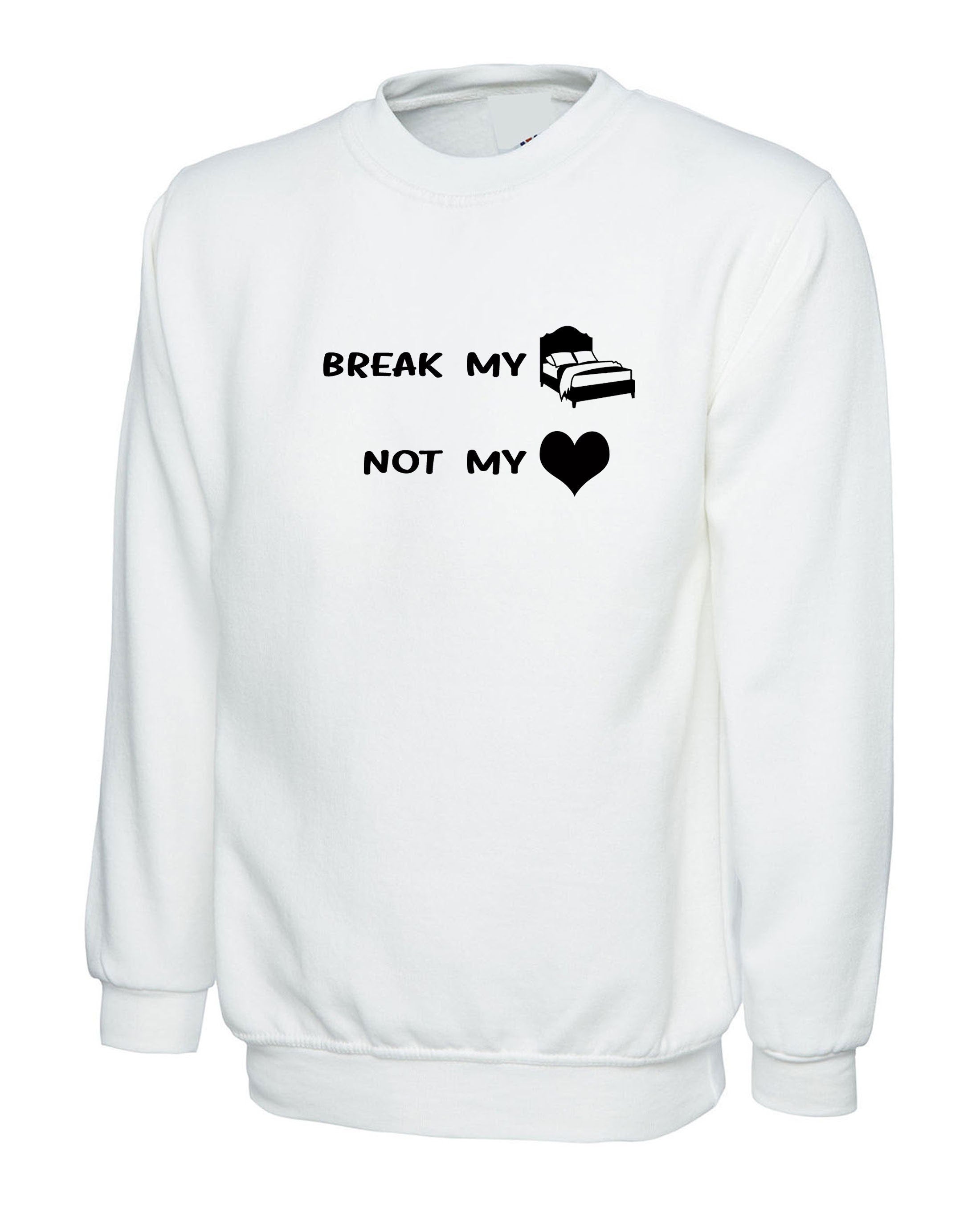 Break my bed not my heart funny ladies sweatshirt jumper sweater shirt valnetine's day outfit birthday gift top lovers gf bf