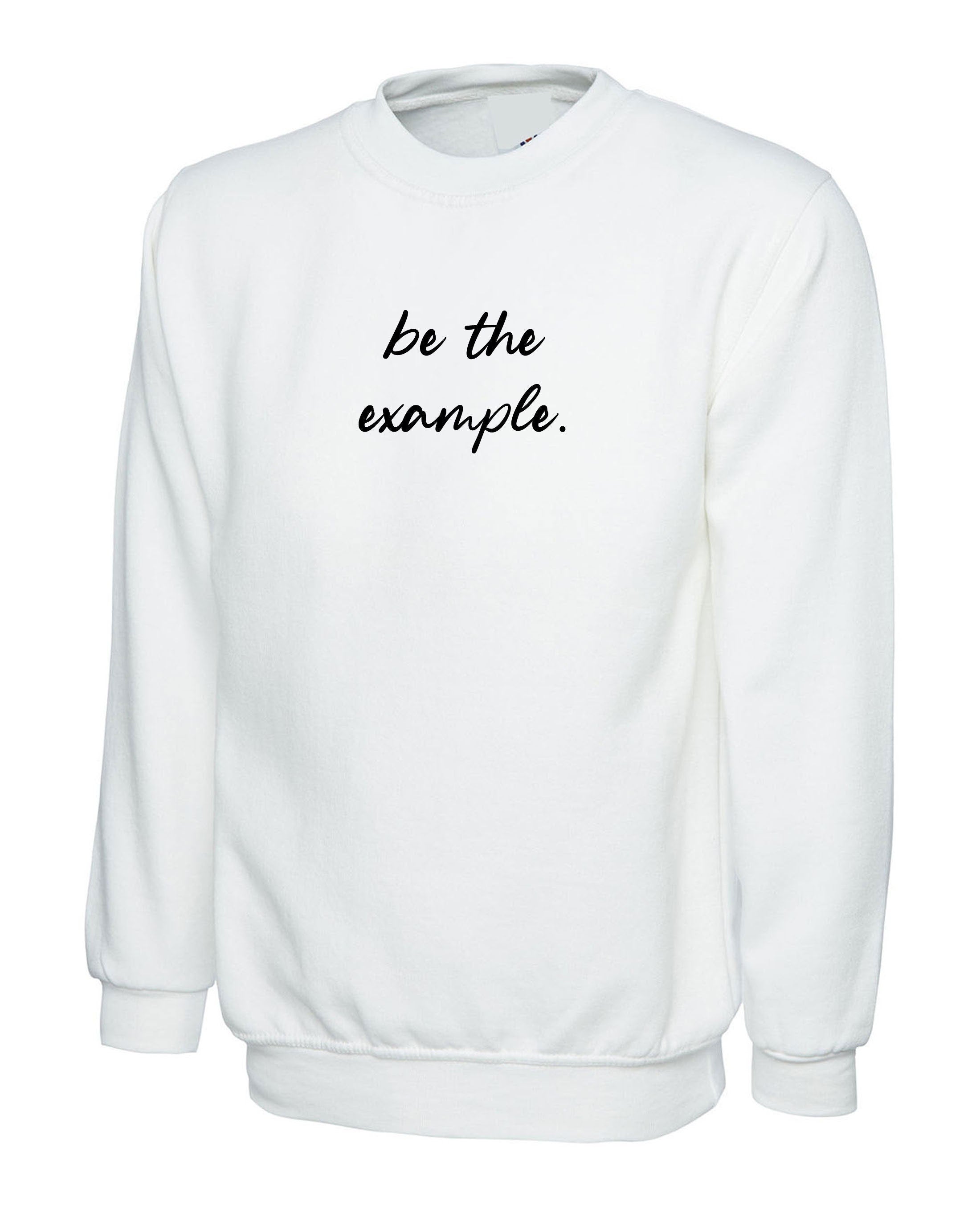 Be the example ! motivational sweatshirt jumper sweater shirt mens womens unisex birthday gift eid christmas present