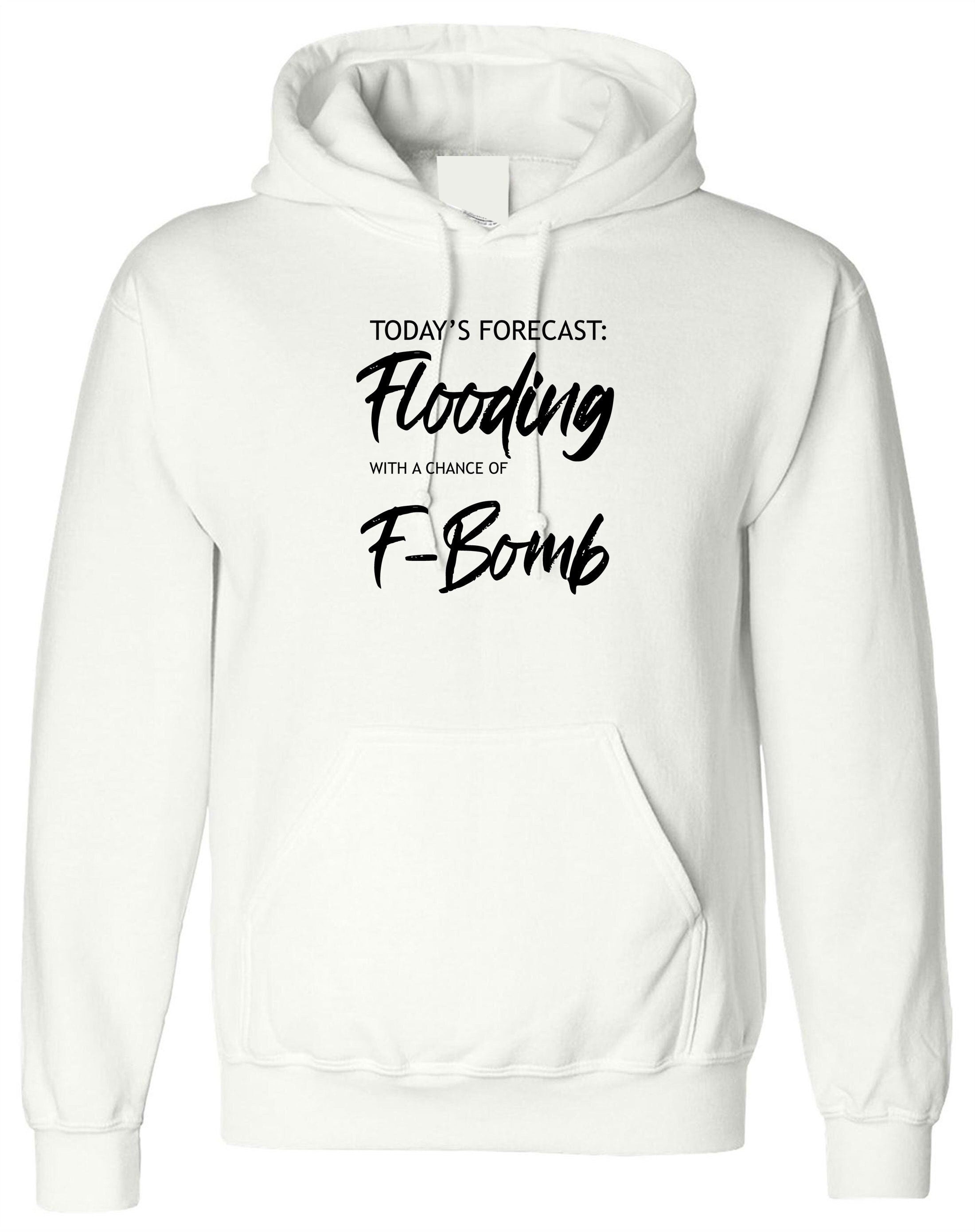 Today's forecast !! funny ladies mens womens hoodie hoody hood hooded joke flooding and f-bomb unisex gift xmas slogan