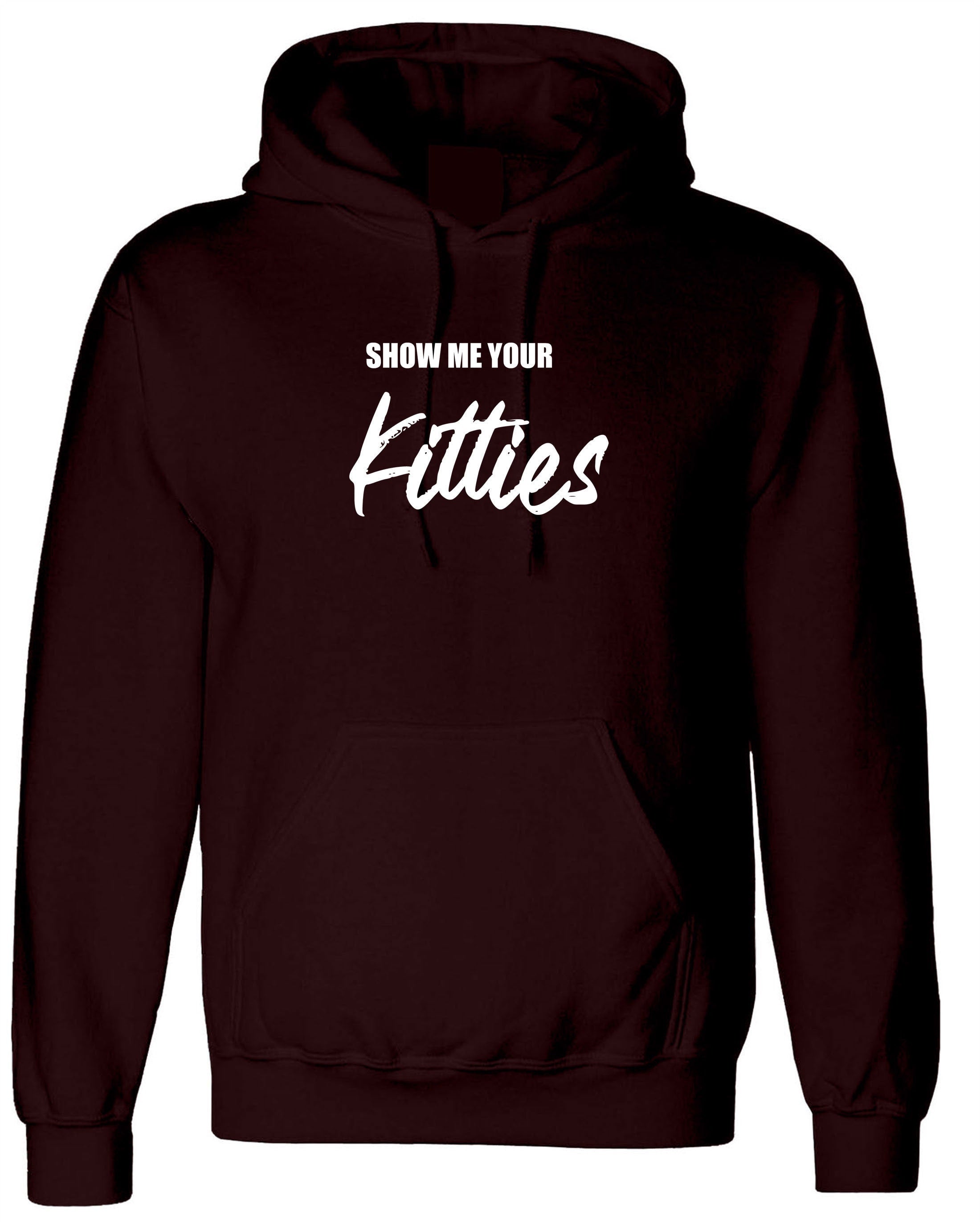 Show me your kitties funny mens naughty joke hoodie hoody hood hooded valentines top unisex slogan birthday