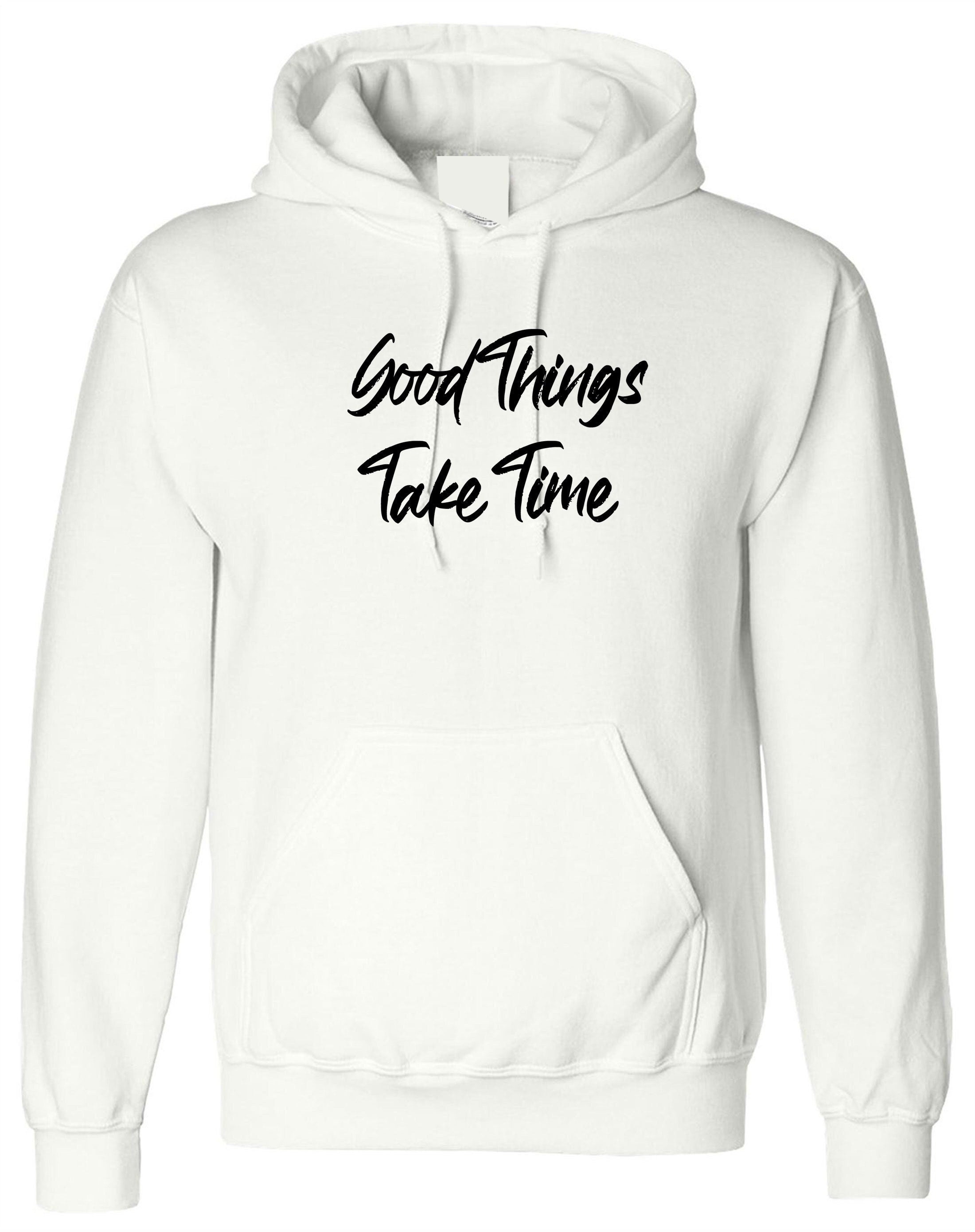 Good things take time hoodie hoody hood hooded inspirational motivational birthday gift funny christmas xma present gift