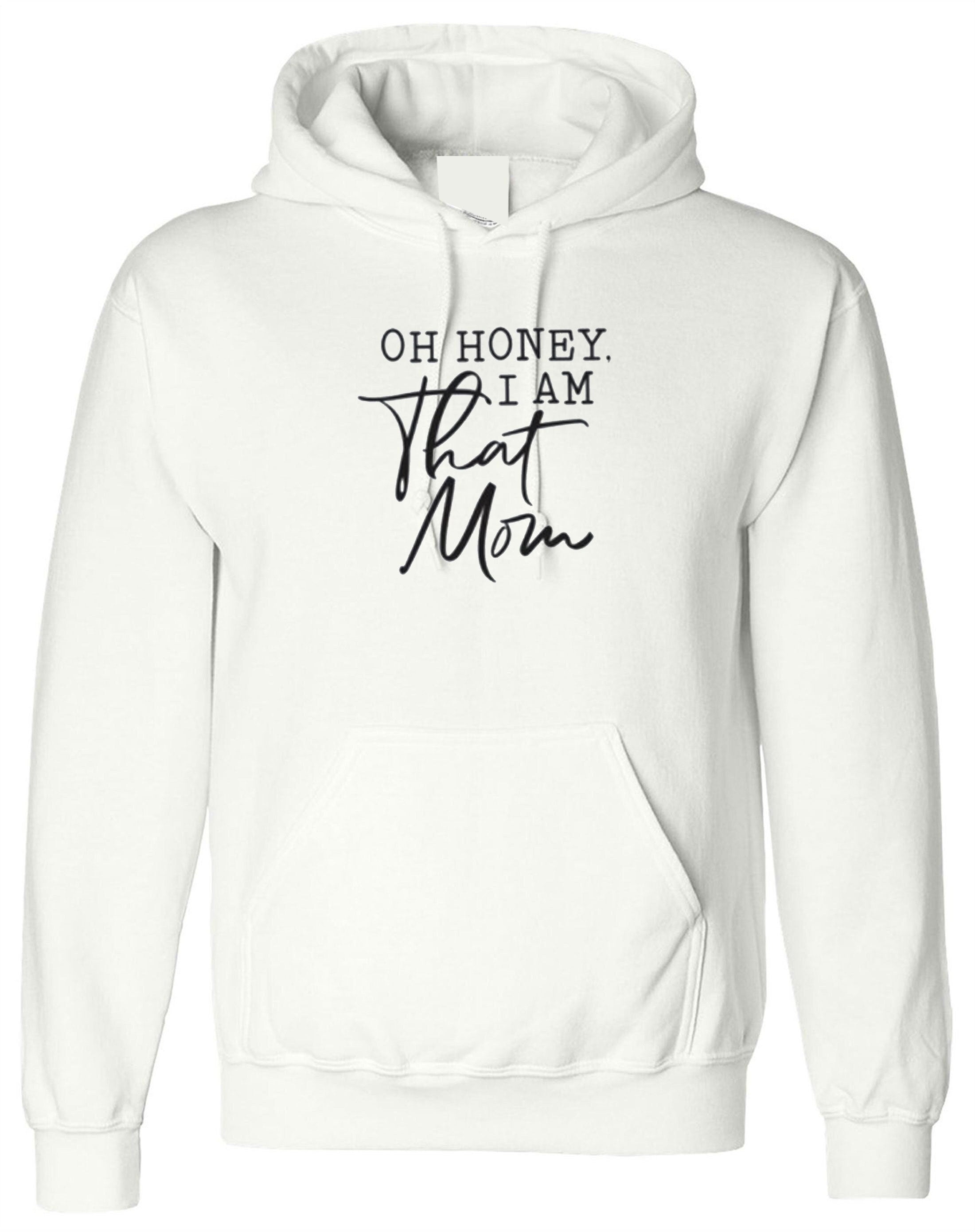 Oh honey that mom i am funny mother's day hoodie hoody hood hooded gift mom mama mummy rude birthday gift slogan rude