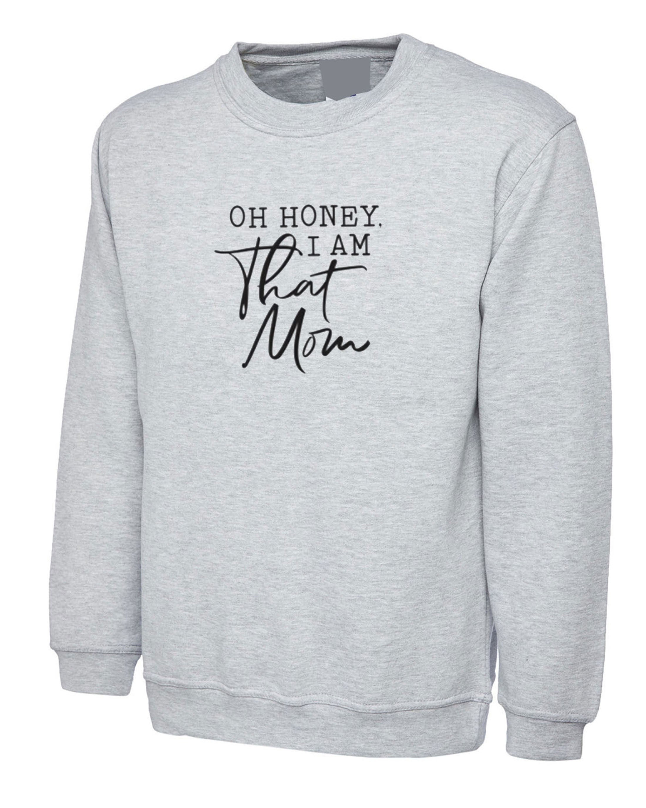 Oh honey that mom i am funny mother's day sweatshirt jumper sweater shirt gift mom mama mummy rude birthday gift slogan rude