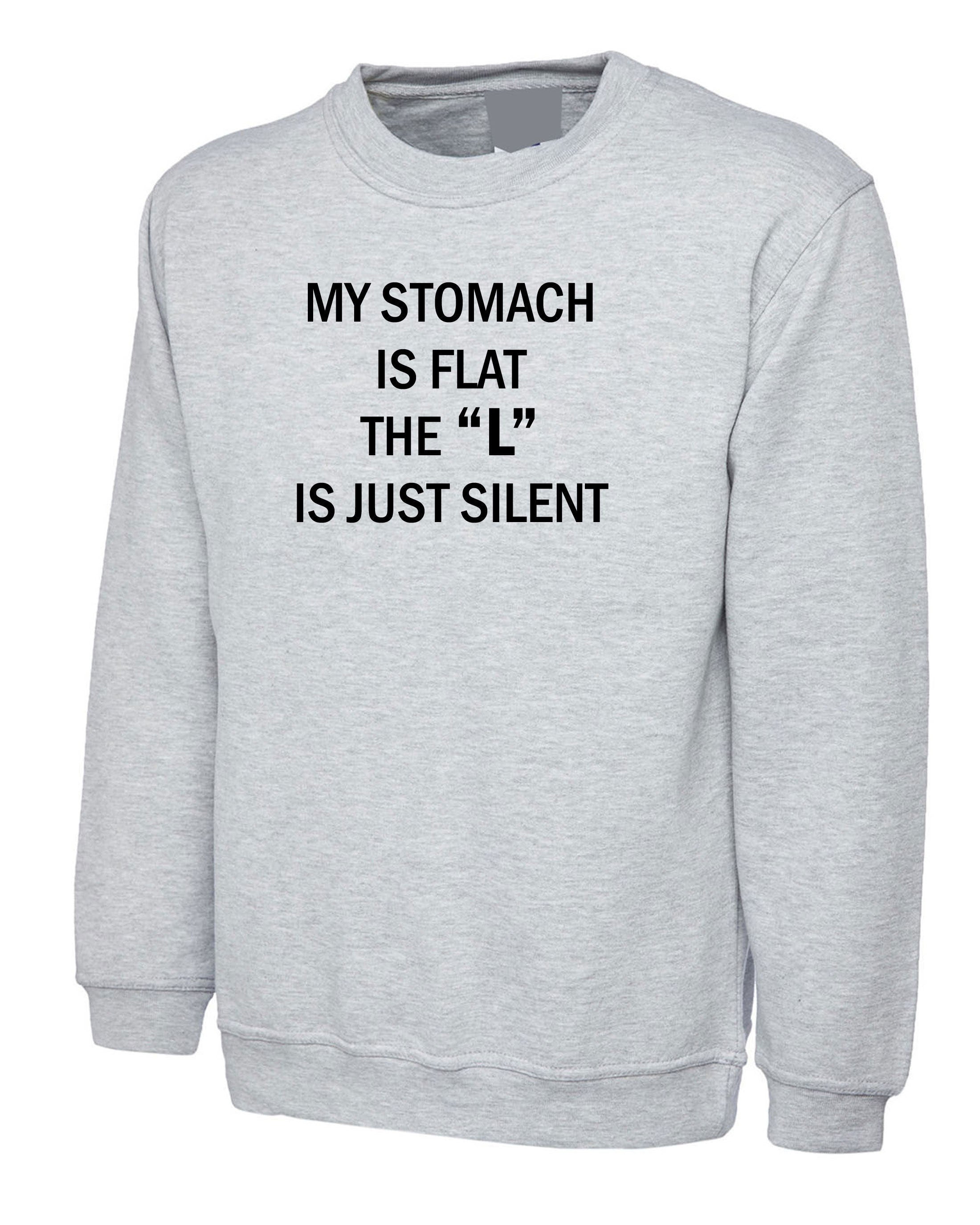 My stomach is flat the 'l' is just silent funny ladies womens chubby girls fatty gift on birthday sweatshirt jumper sweater shirt joke