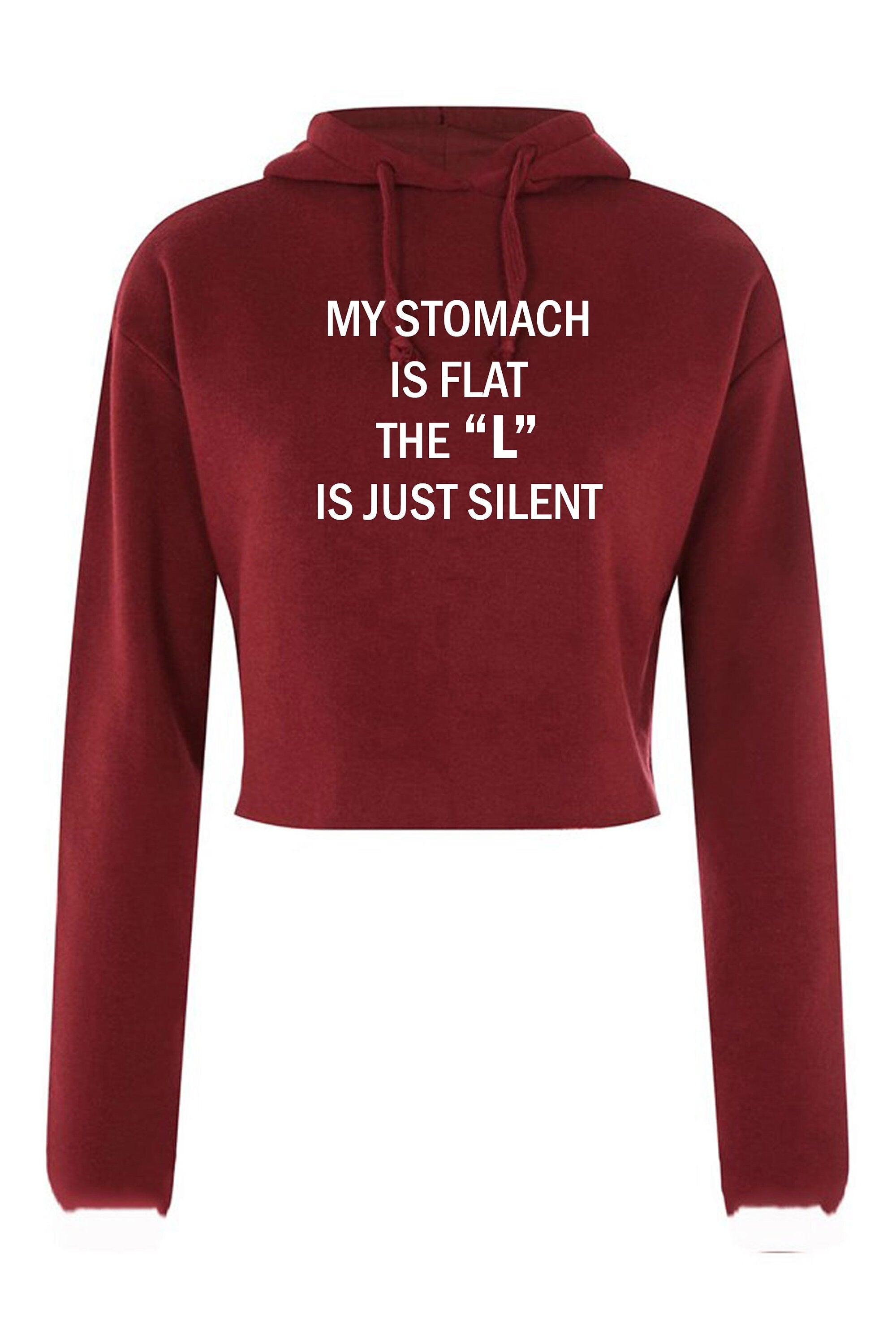 My stomach is flat the 'l' is just silent funny ladies womens chubby girls fatty gift on birthday crop tops hoodie croptop hoody hood joke