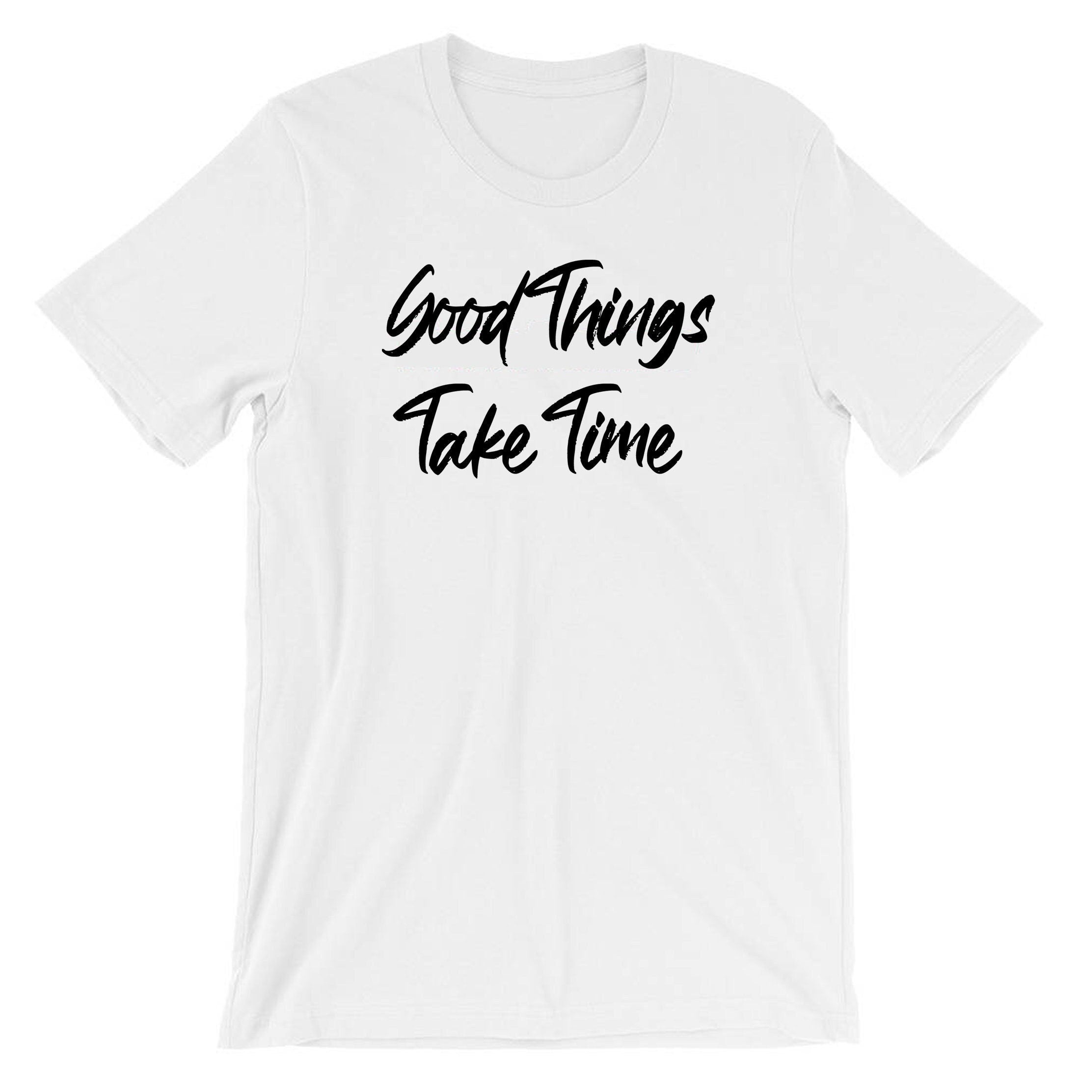 Good things take time t shirt tshirt t-shirt tee shirt inspirational motivational birthday gift funny christmas xma present gift