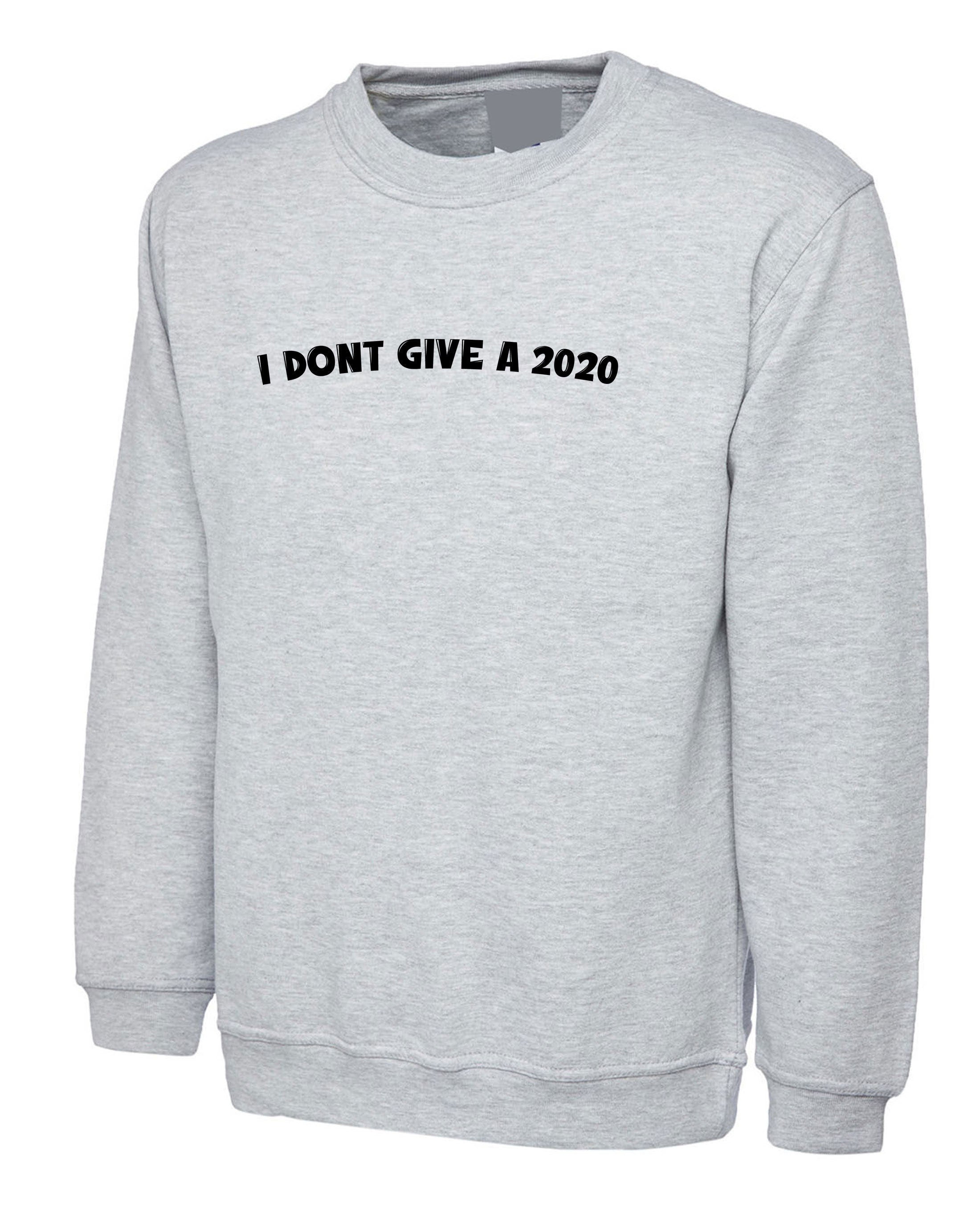 Funny rude sarcastic i don't give a 2020 sweatshirt jumper sweater shirt f**k joke mens ladies unisex gift present slogan naughty