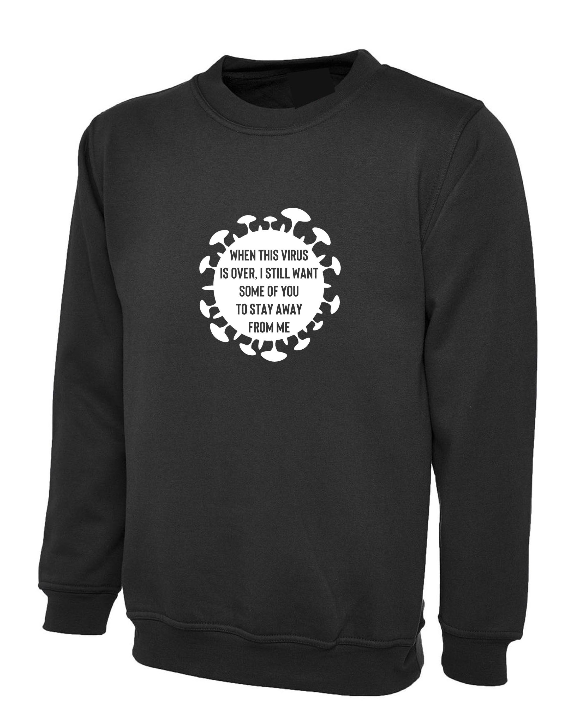 When this virus is over i still want some of you to stay away form me funny ladies sweatshirt jumper sweater mens shirt pandemic anti social