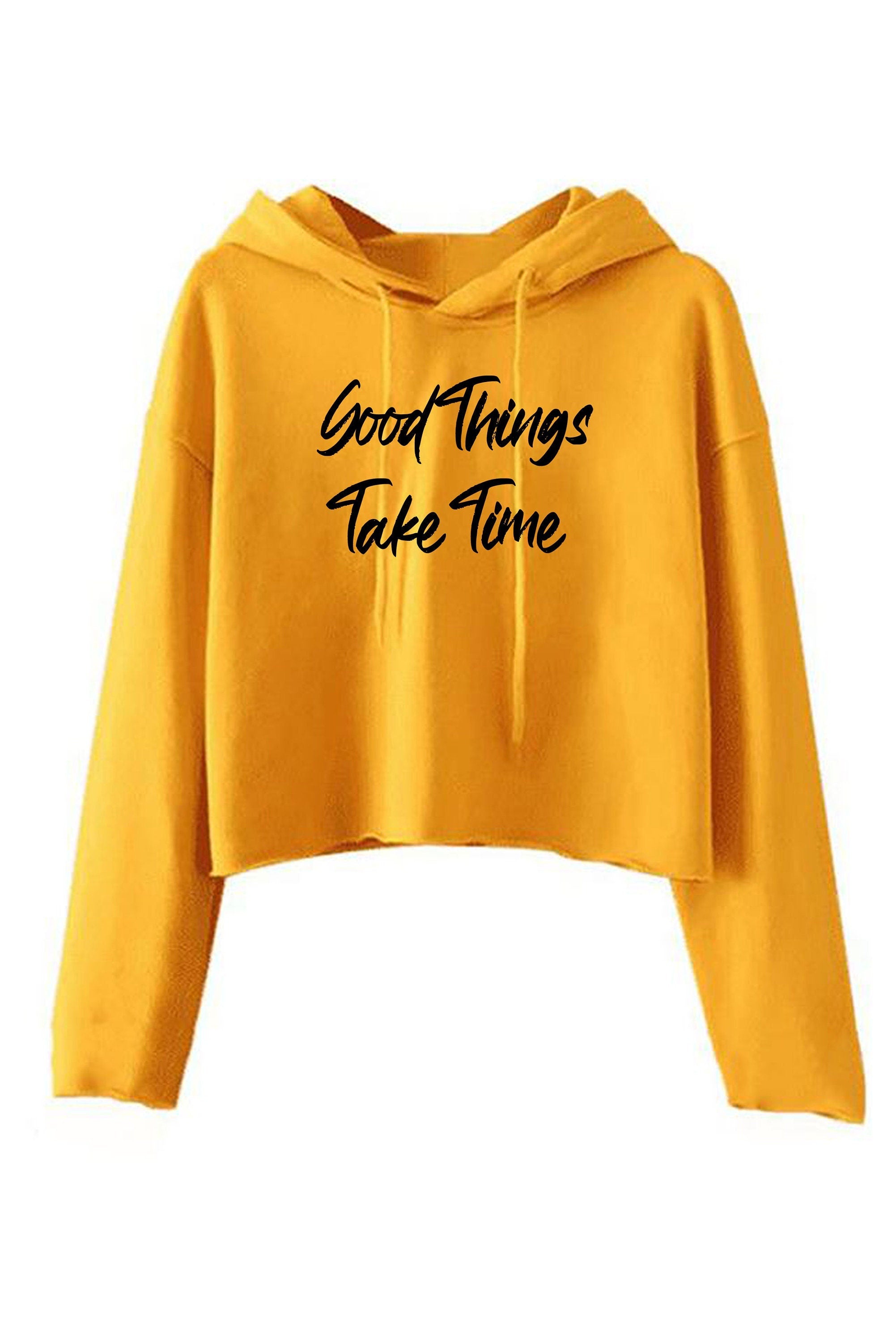 Good things take time ladies crop tops hoodie croptop hoody hood inspirational motivational birthday gift funny christmas xma present gift