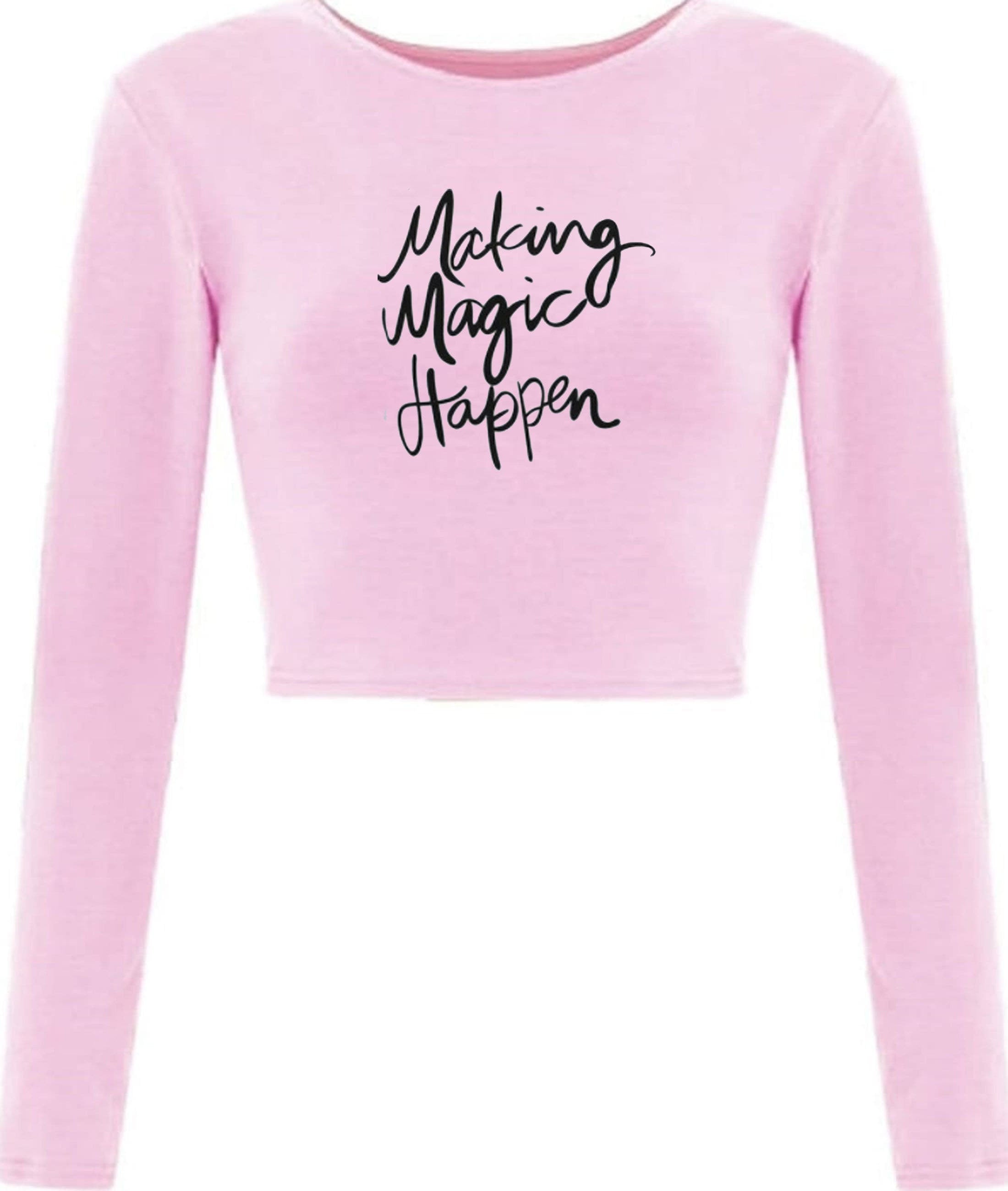 Making magic happen funny crop tops croptop long sleeve ladies valentines gift motivational inspirational top birthday present