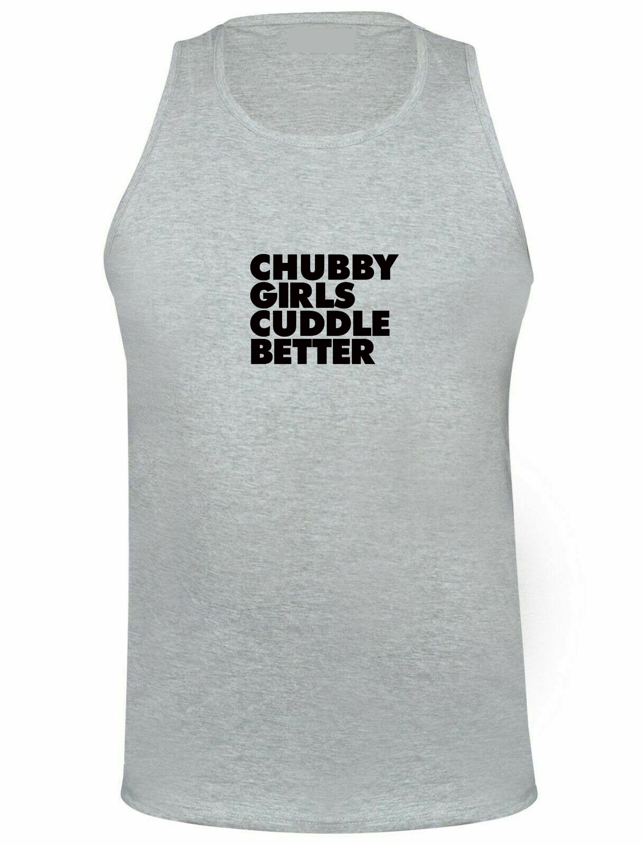 Chubby girls cuddle better vest vests sleeve less gym workout yoga funny big ladies women sizes slogan gift for fat girl woman top gf joke